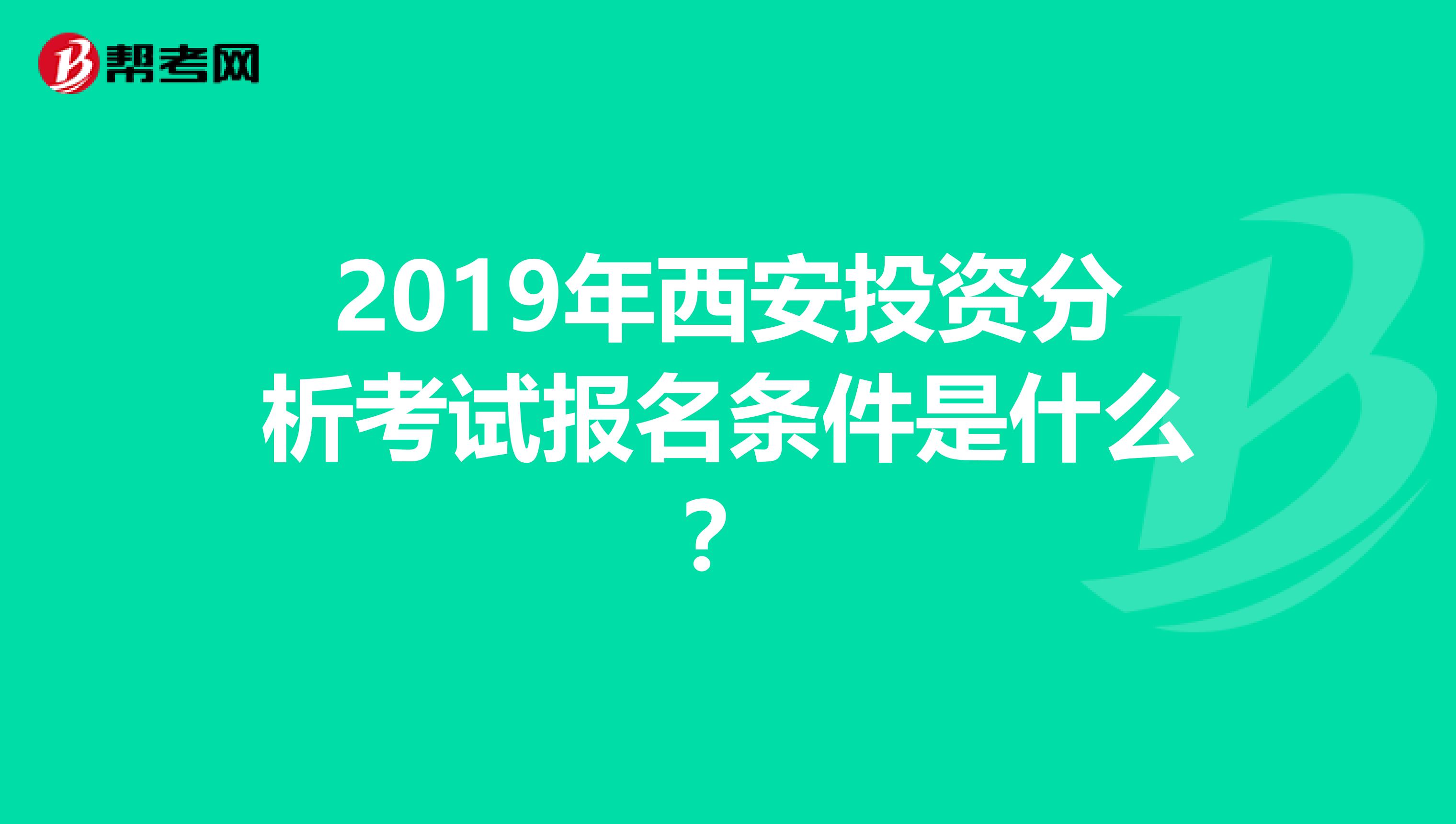 2019年西安投资分析考试报名条件是什么？