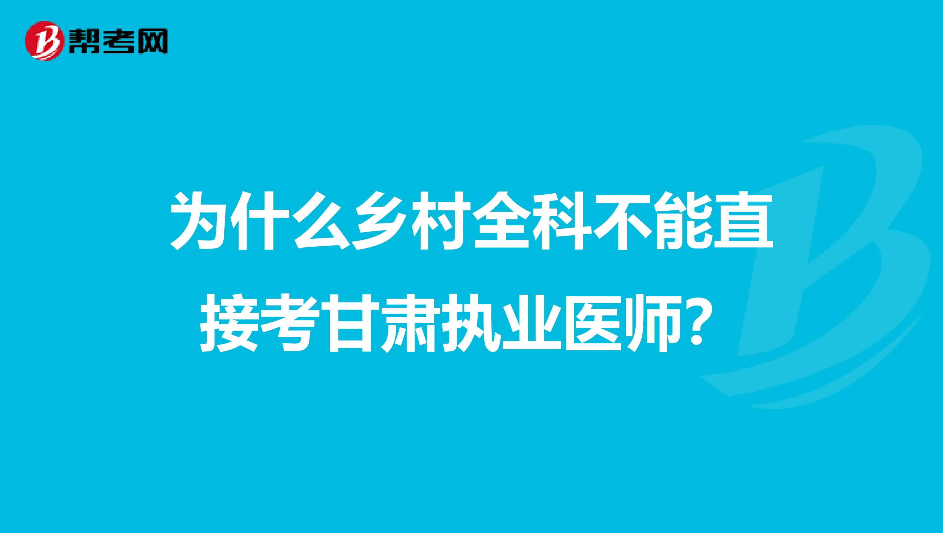 为什么乡村全科不能直接考甘肃执业医师？