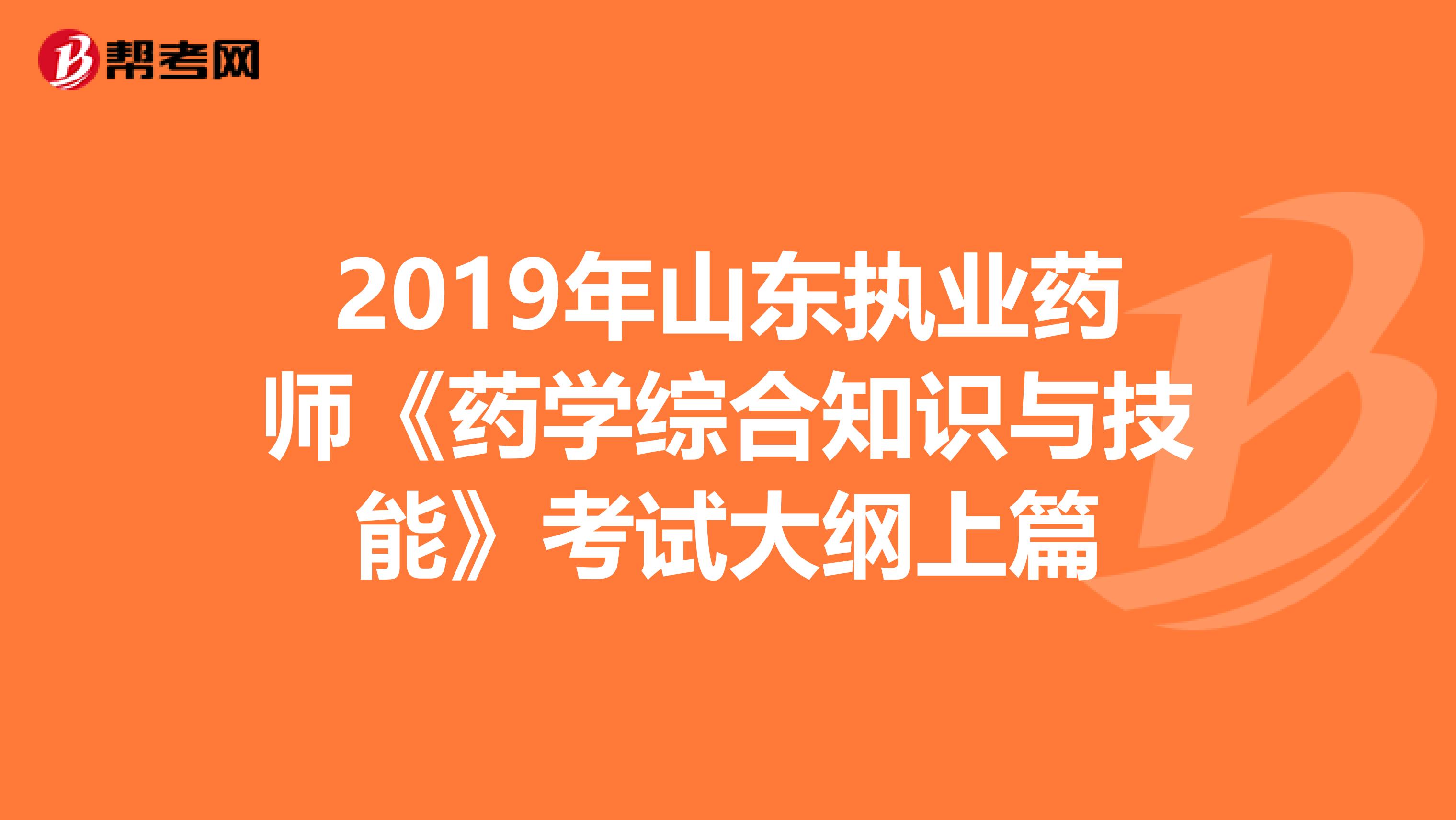 2019年山东执业药师《药学综合知识与技能》考试大纲上篇