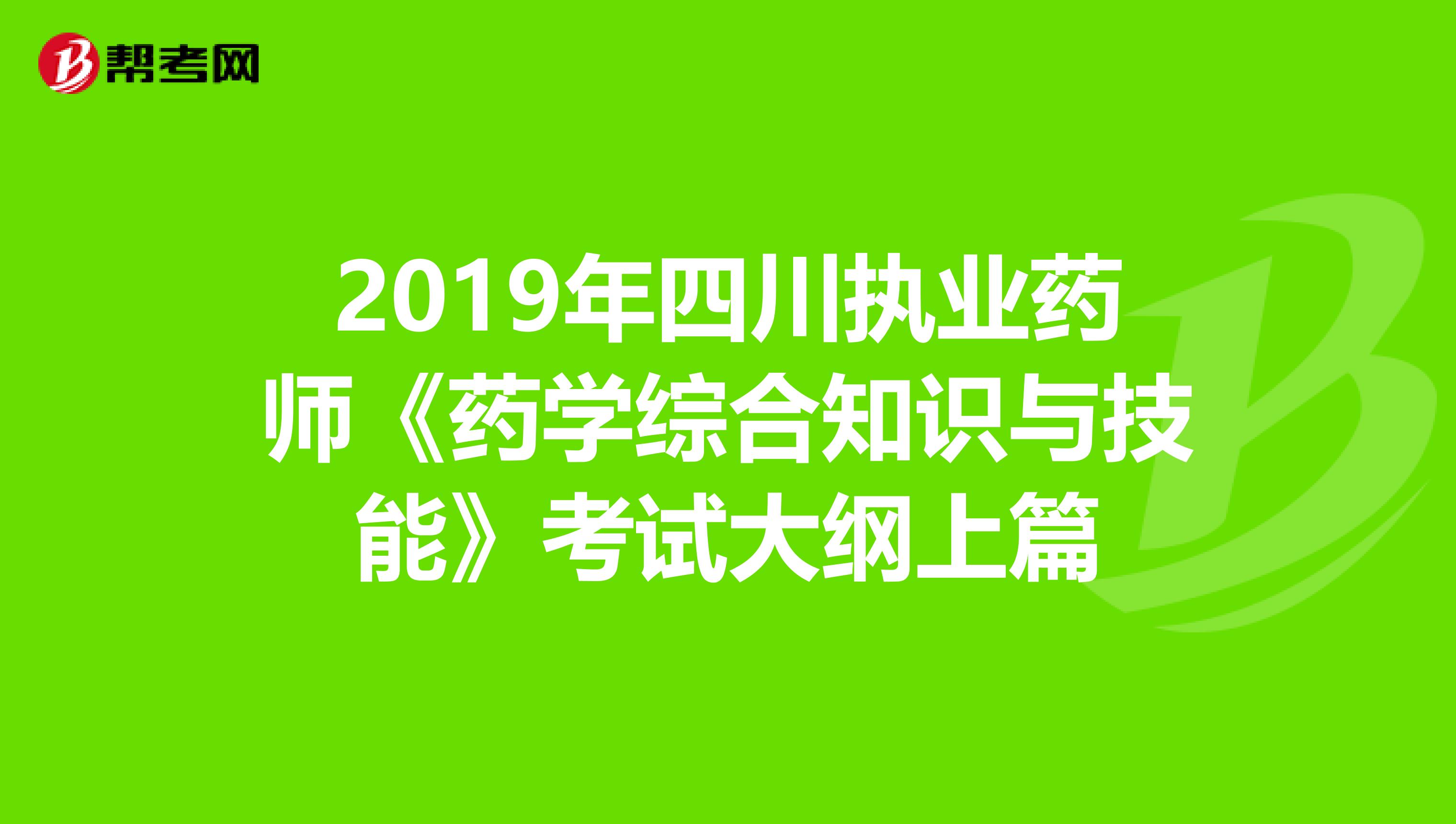 2019年四川执业药师《药学综合知识与技能》考试大纲上篇