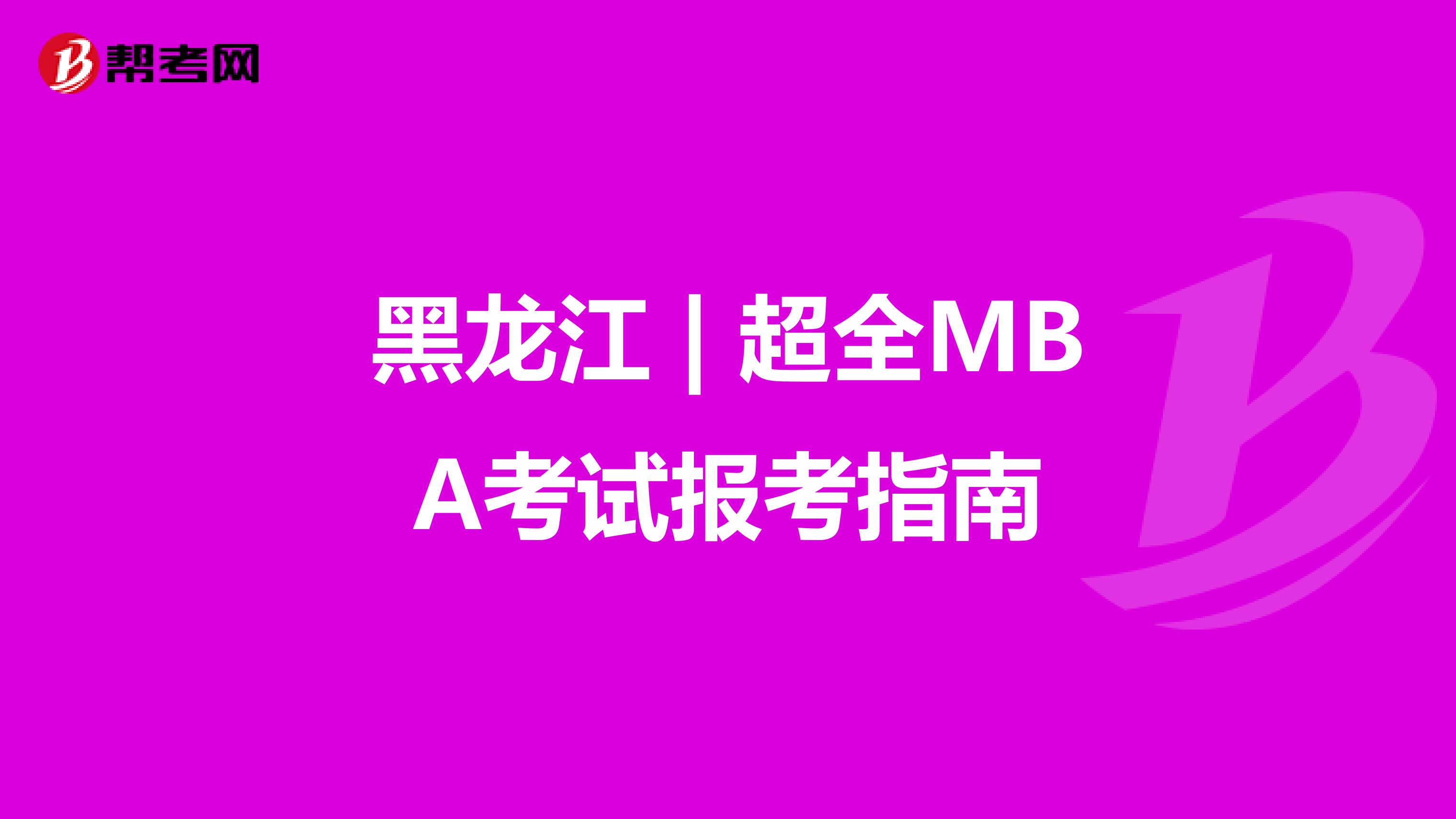 黑龙江 | 超全MBA考试报考指南