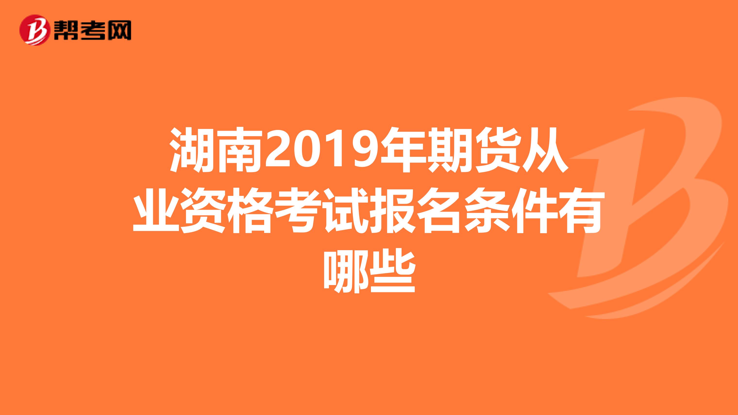 湖南2019年期货从业资格考试报名条件有哪些