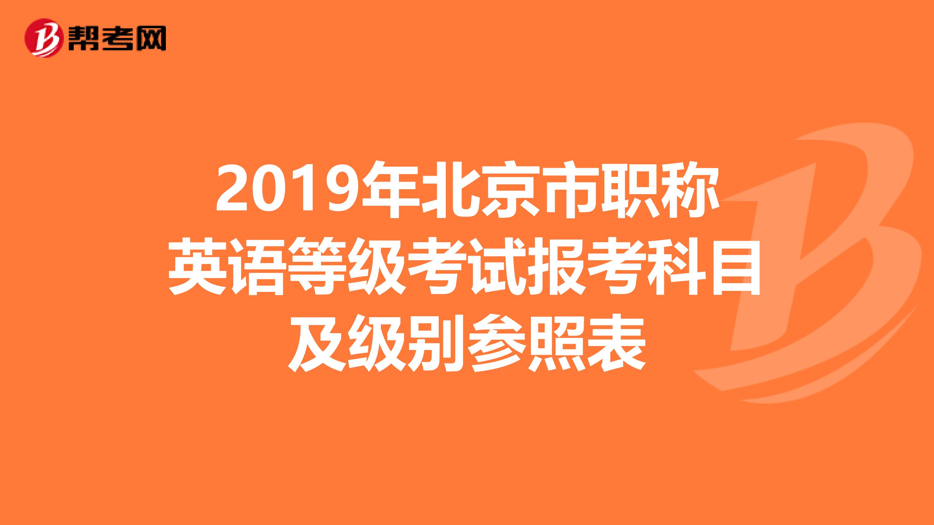 2019年北京市职称英语等级考试报考科目及级别参照表