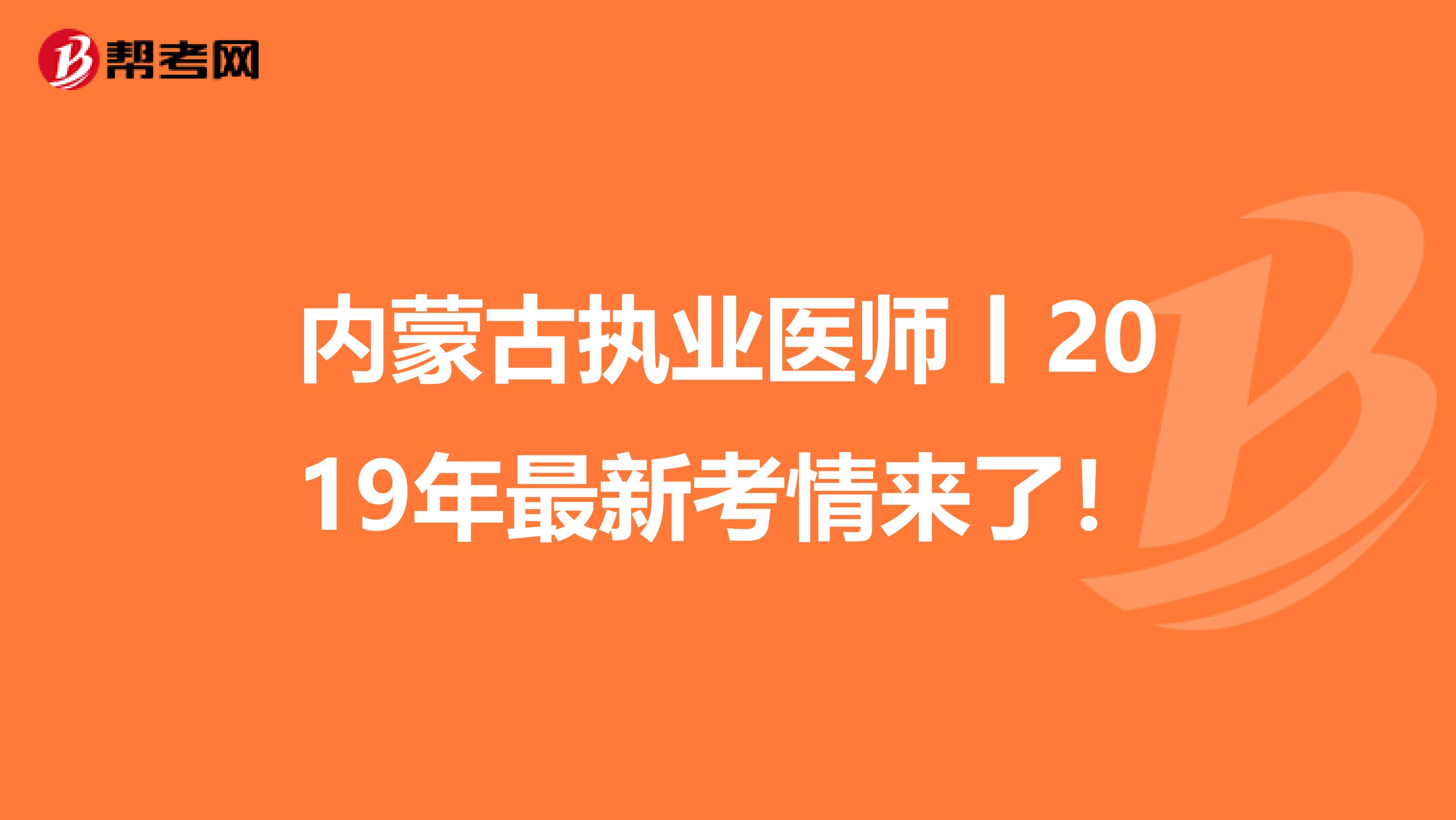 内蒙古执业医师丨2019年最新考情来了！
