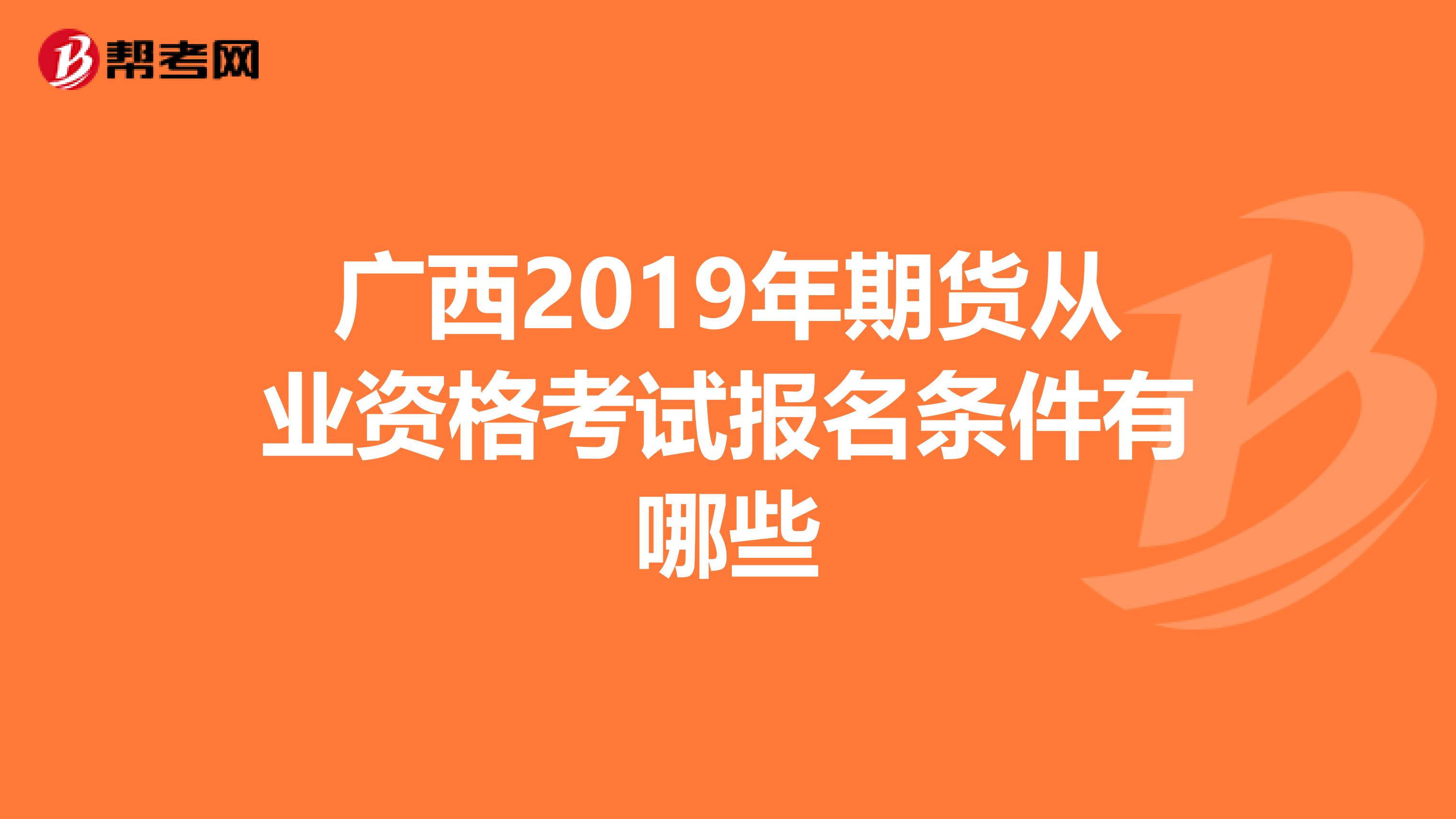 广西2019年期货从业资格考试报名条件有哪些