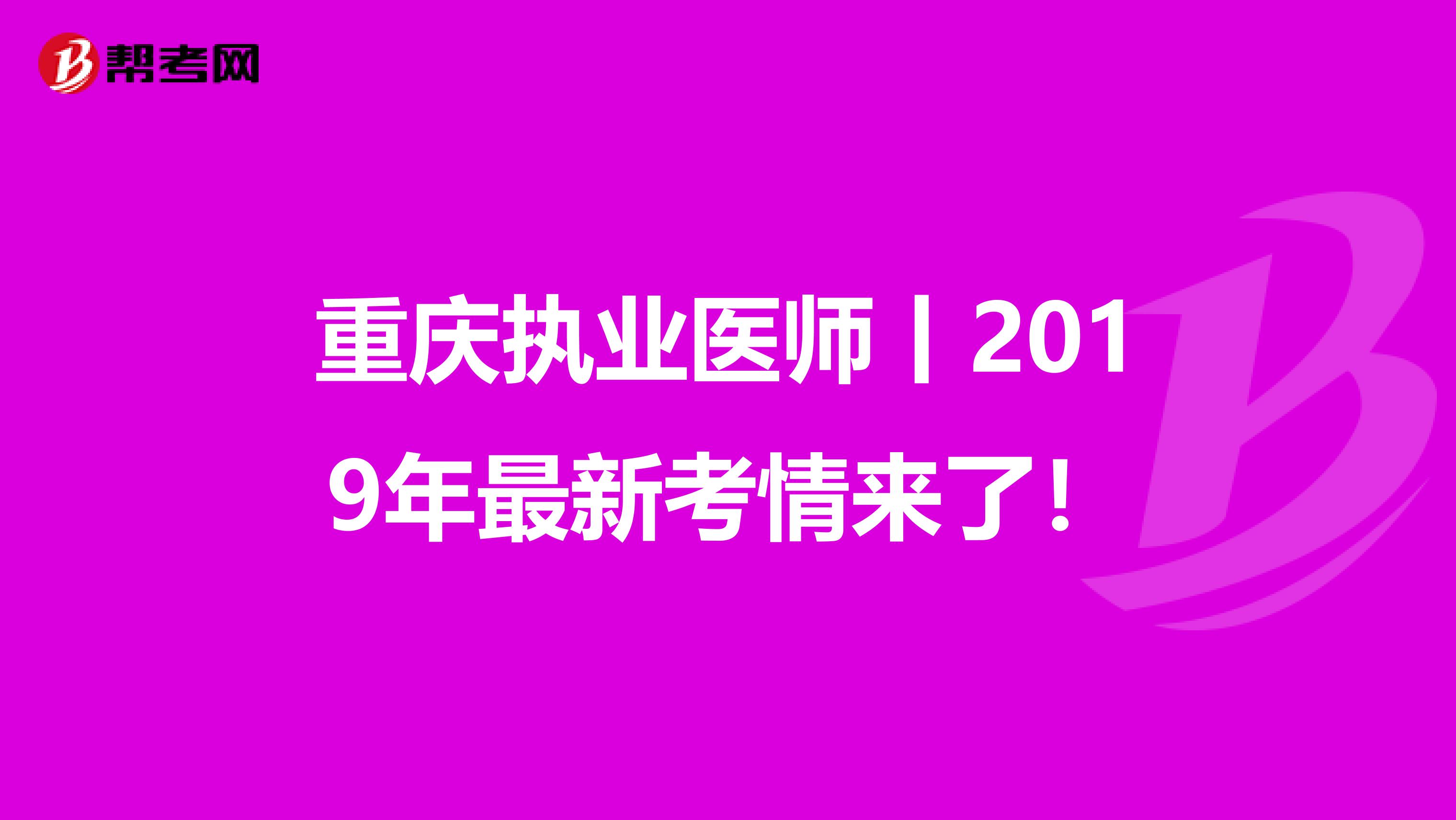 重庆执业医师丨2019年最新考情来了！