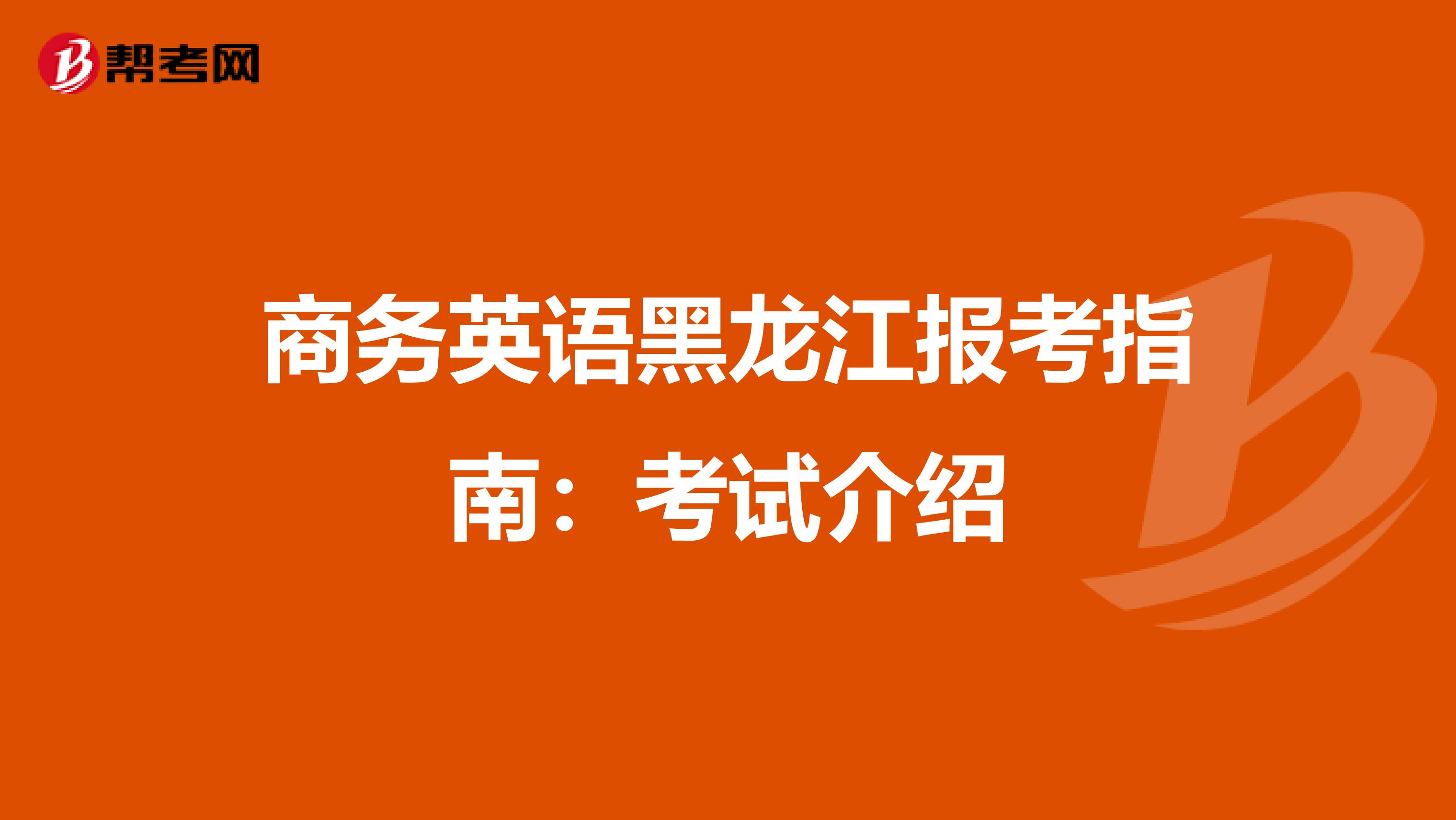 商务英语黑龙江报考指南：考试介绍
