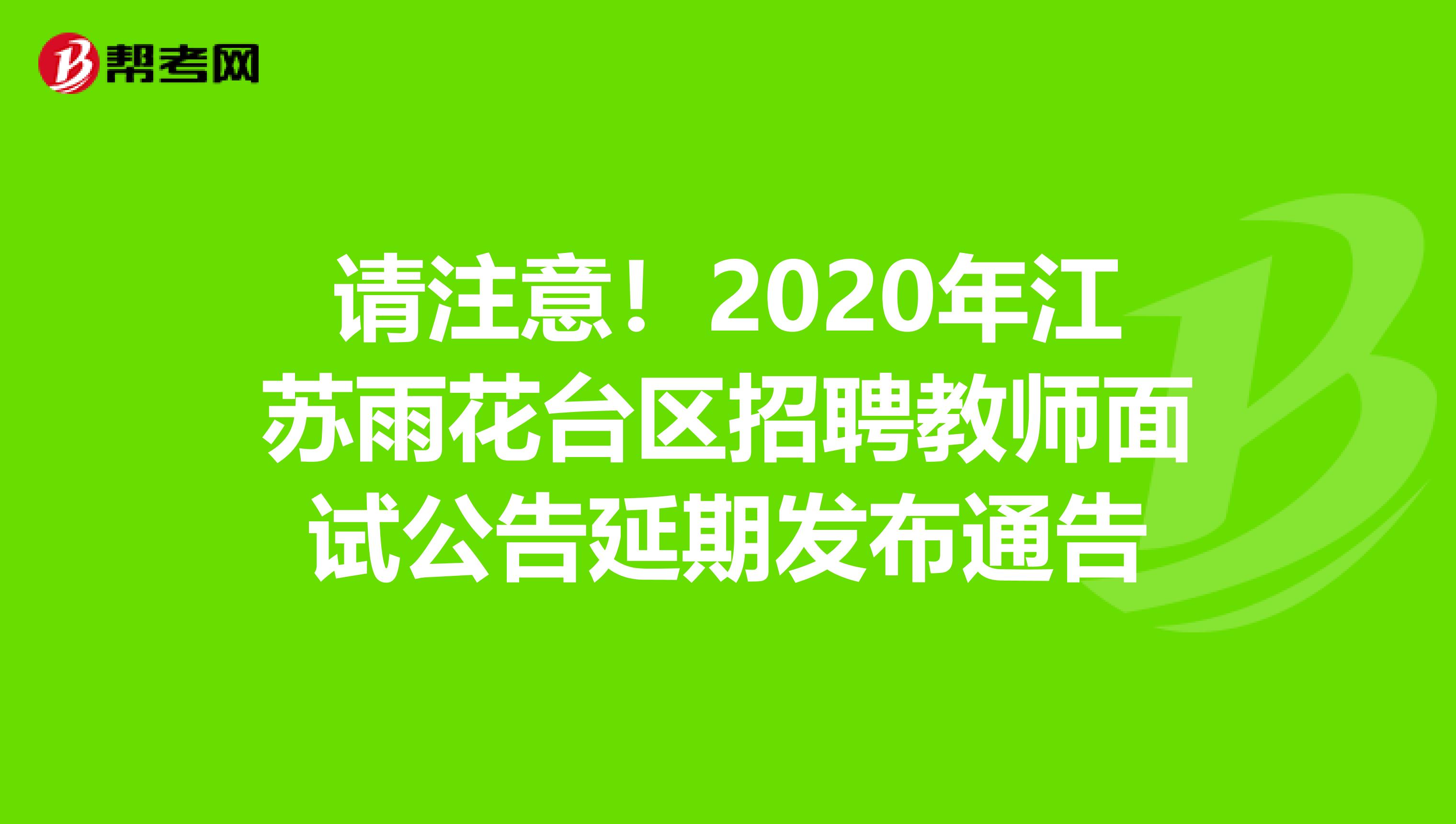 请注意！2020年江苏雨花台区招聘教师面试公告延期发布通告