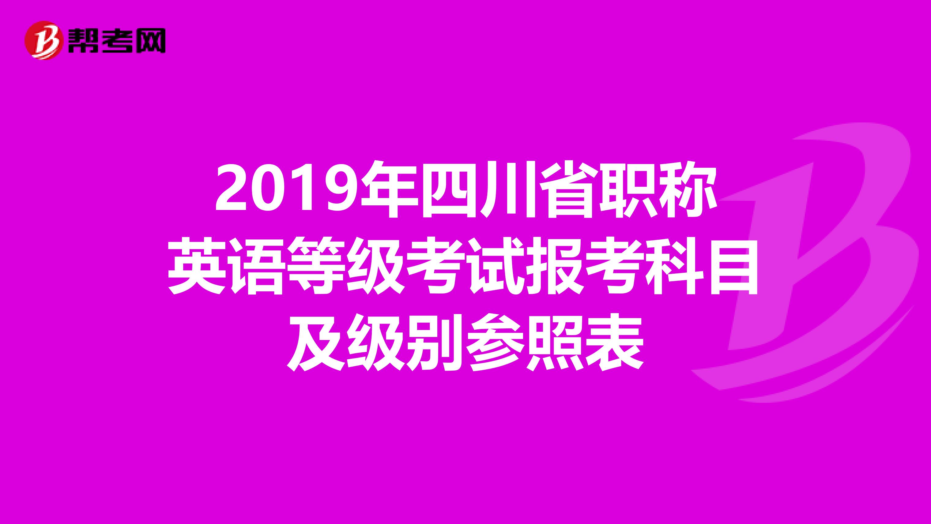 2019年四川省职称英语等级考试报考科目及级别参照表