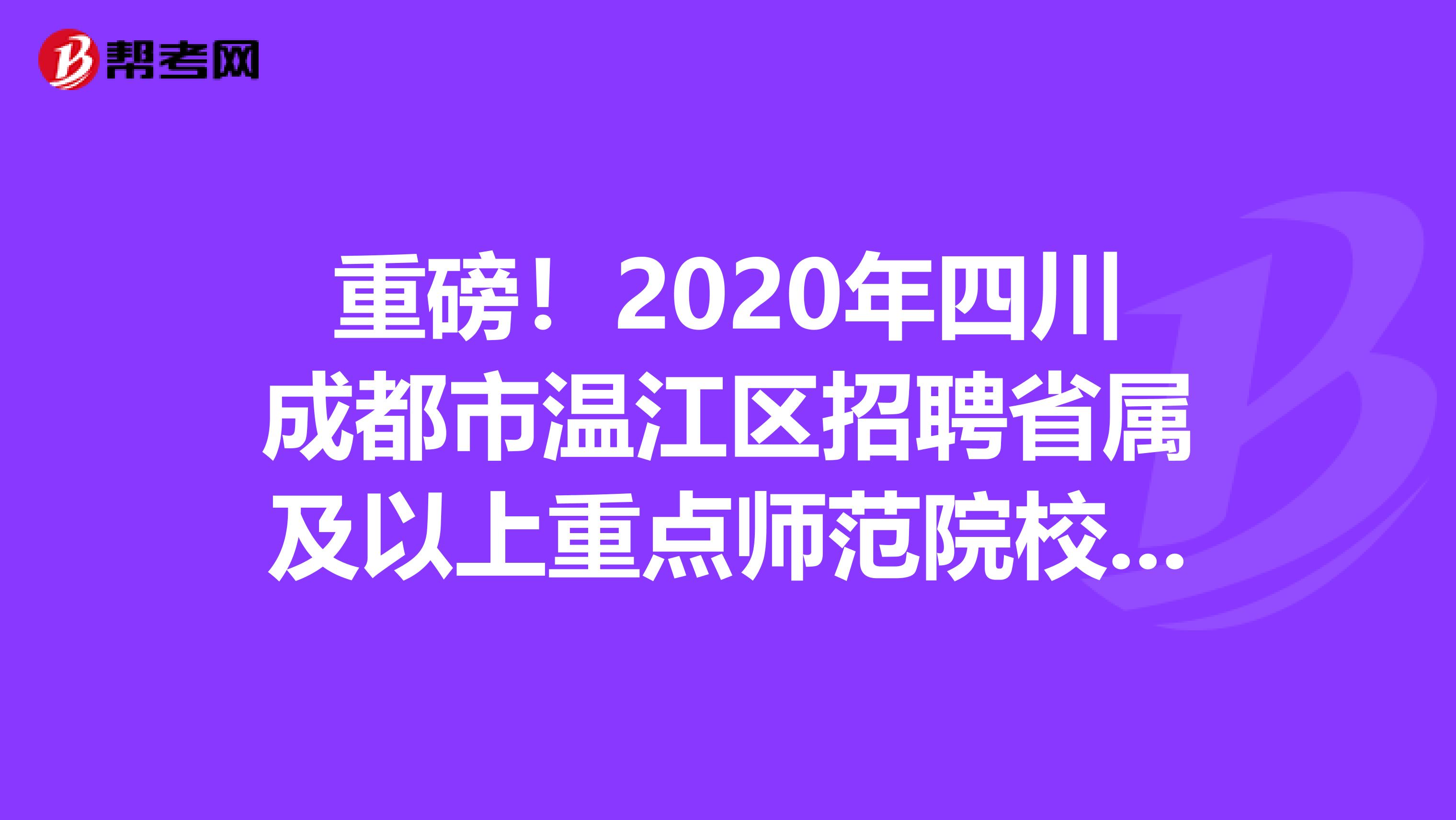 重磅！2020年四川成都市温江区招聘省属及以上重点师范院校教育类研究生体检结果公示