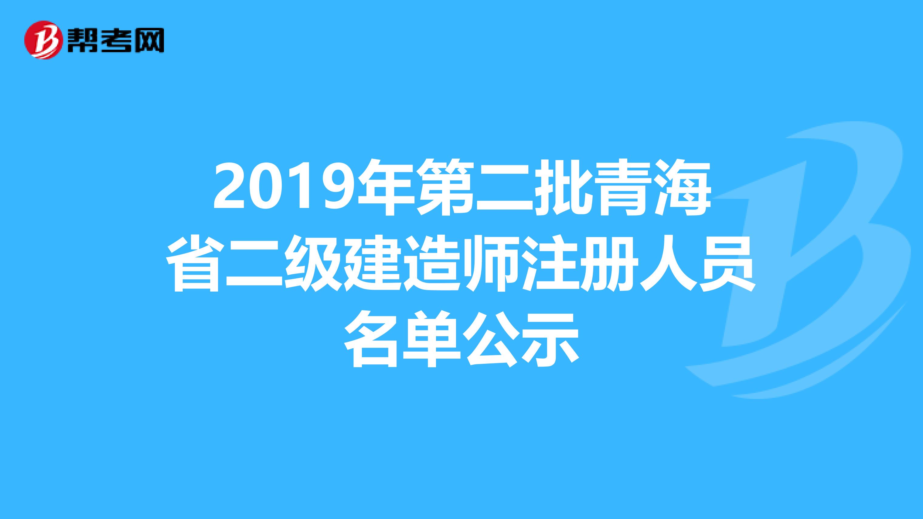 2019年第二批青海省二級建造師注冊人員名單公示