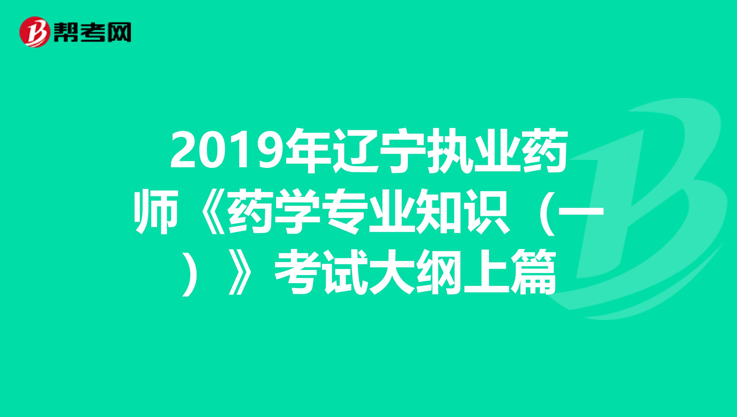 2019年辽宁执业药师《药学专业知识（一）》考试大纲上篇