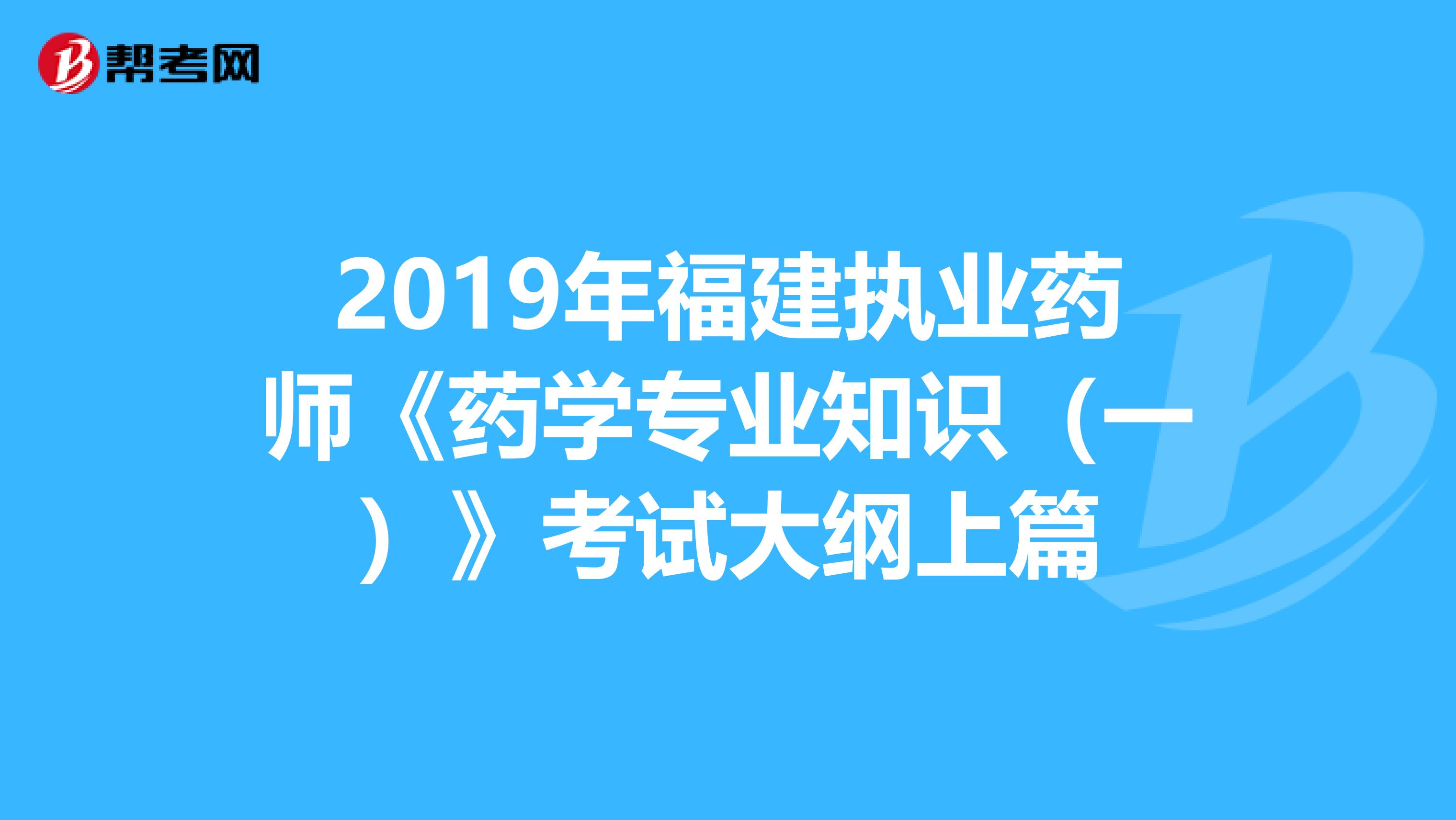 2019年福建執業藥師《藥學專業知識（一）》考試大綱上篇