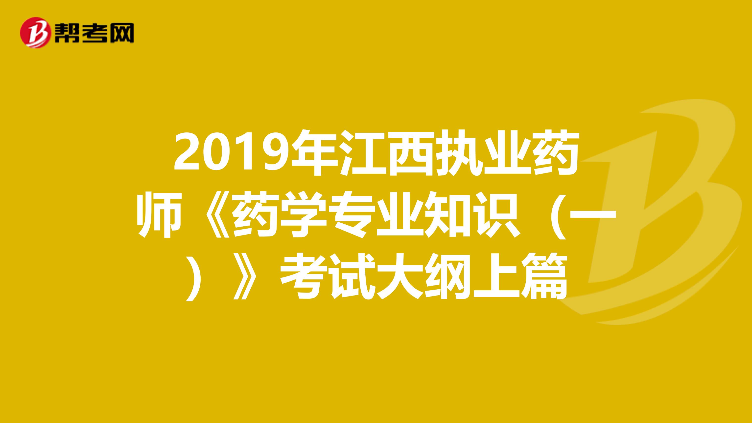 2019年江西执业药师《药学专业知识（一）》考试大纲上篇