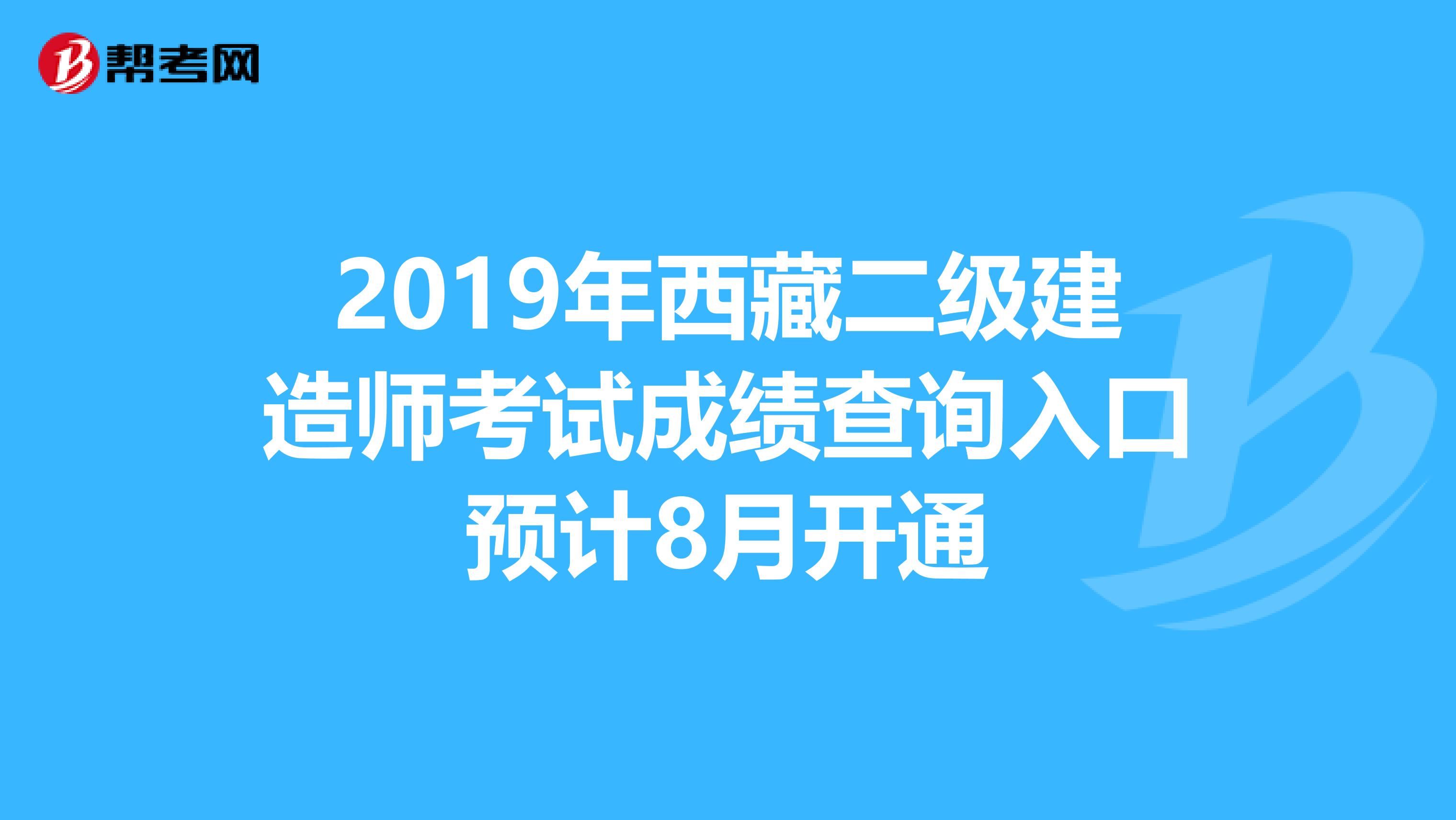 2019年西藏二级建造师考试成绩查询入口预计8月开通