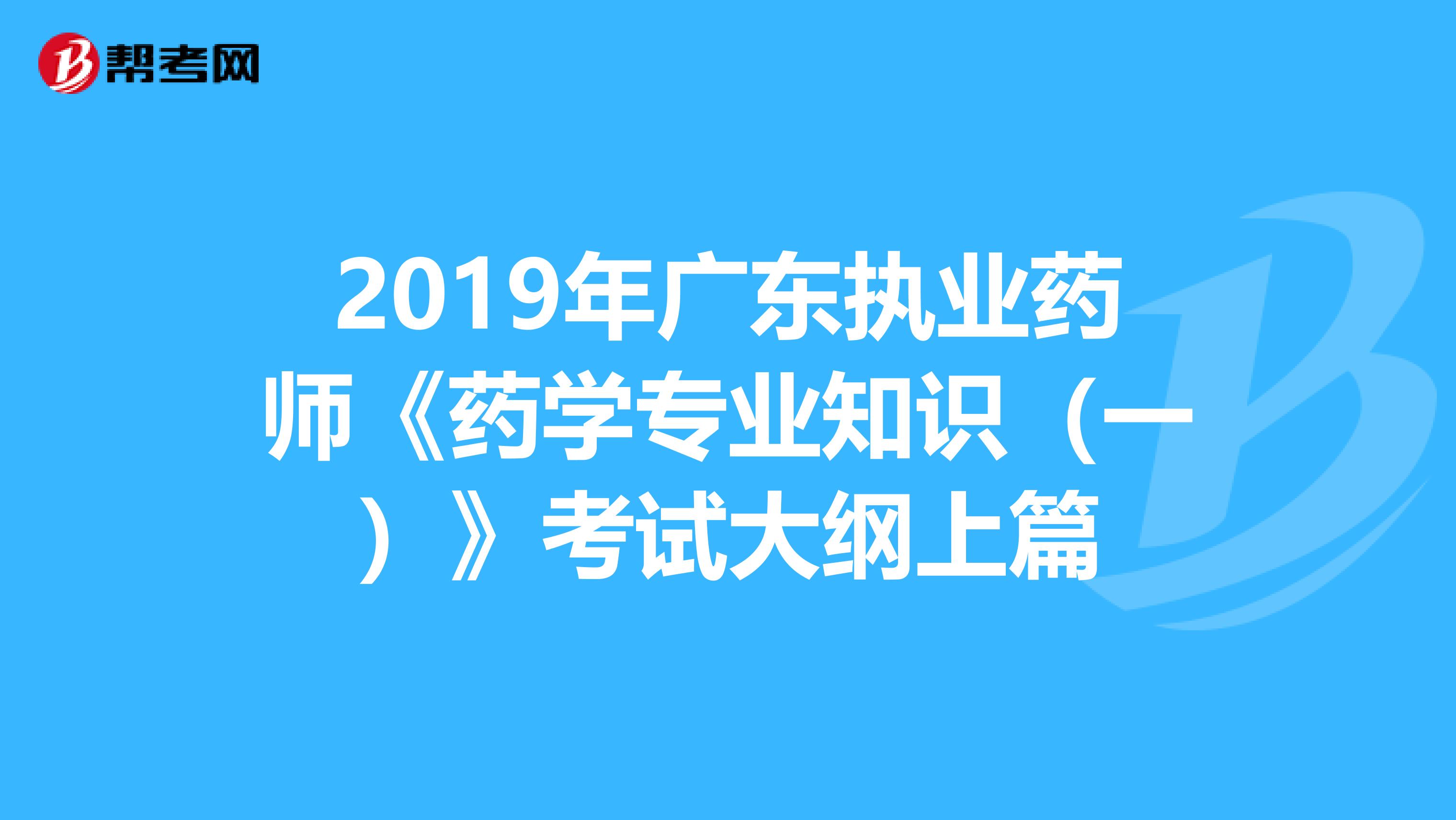 2019年广东执业药师《药学专业知识（一）》考试大纲上篇