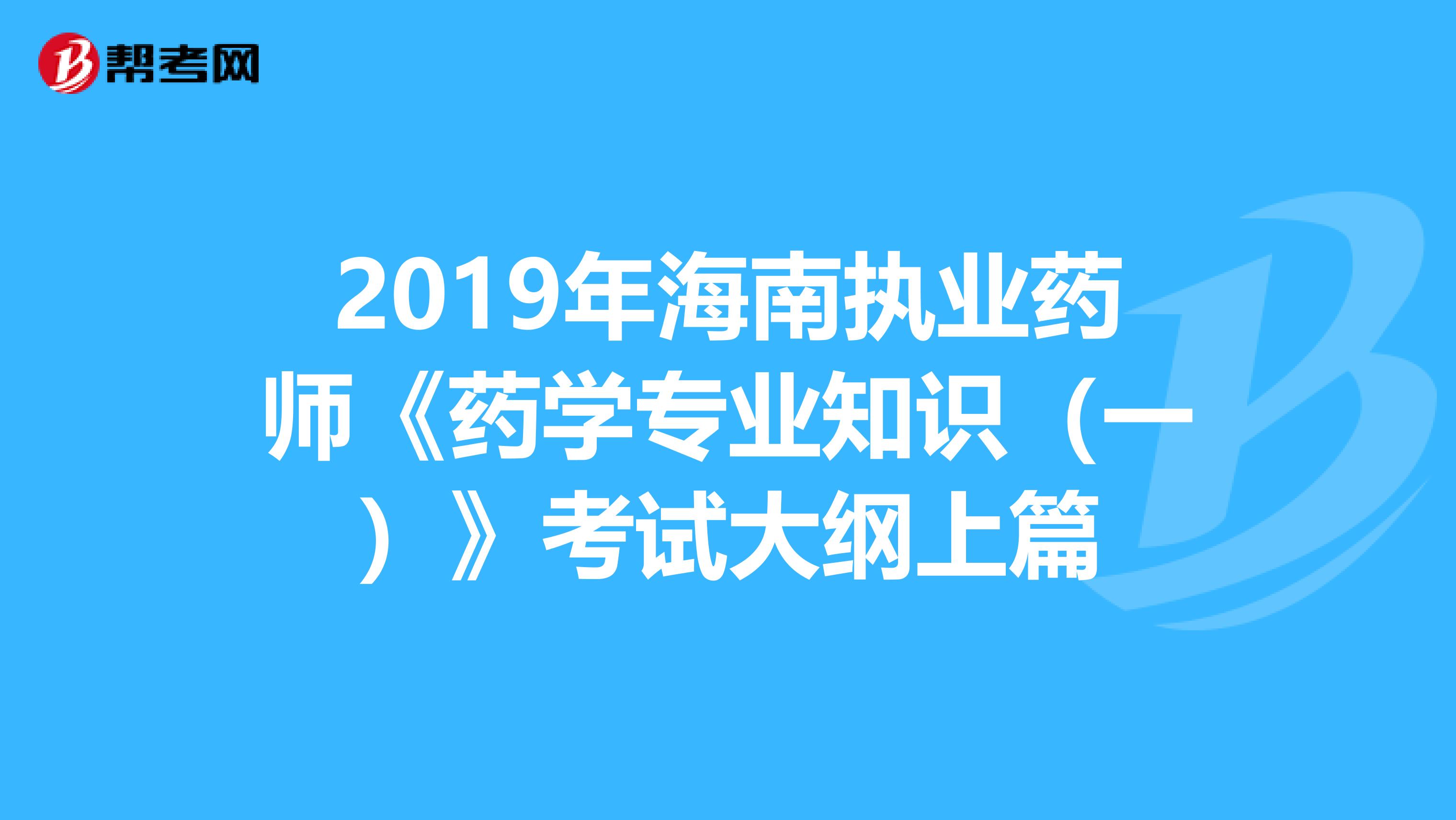 2019年海南执业药师《药学专业知识（一）》考试大纲上篇