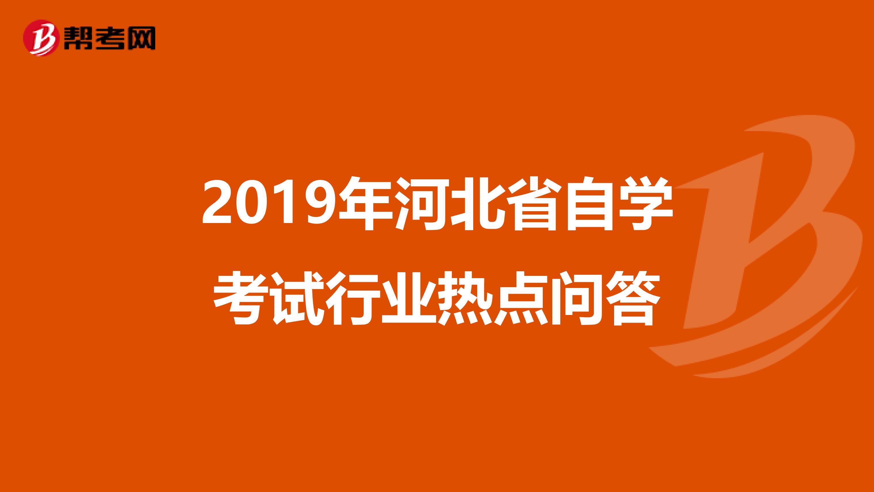 2019年河北省自学考试行业热点问答