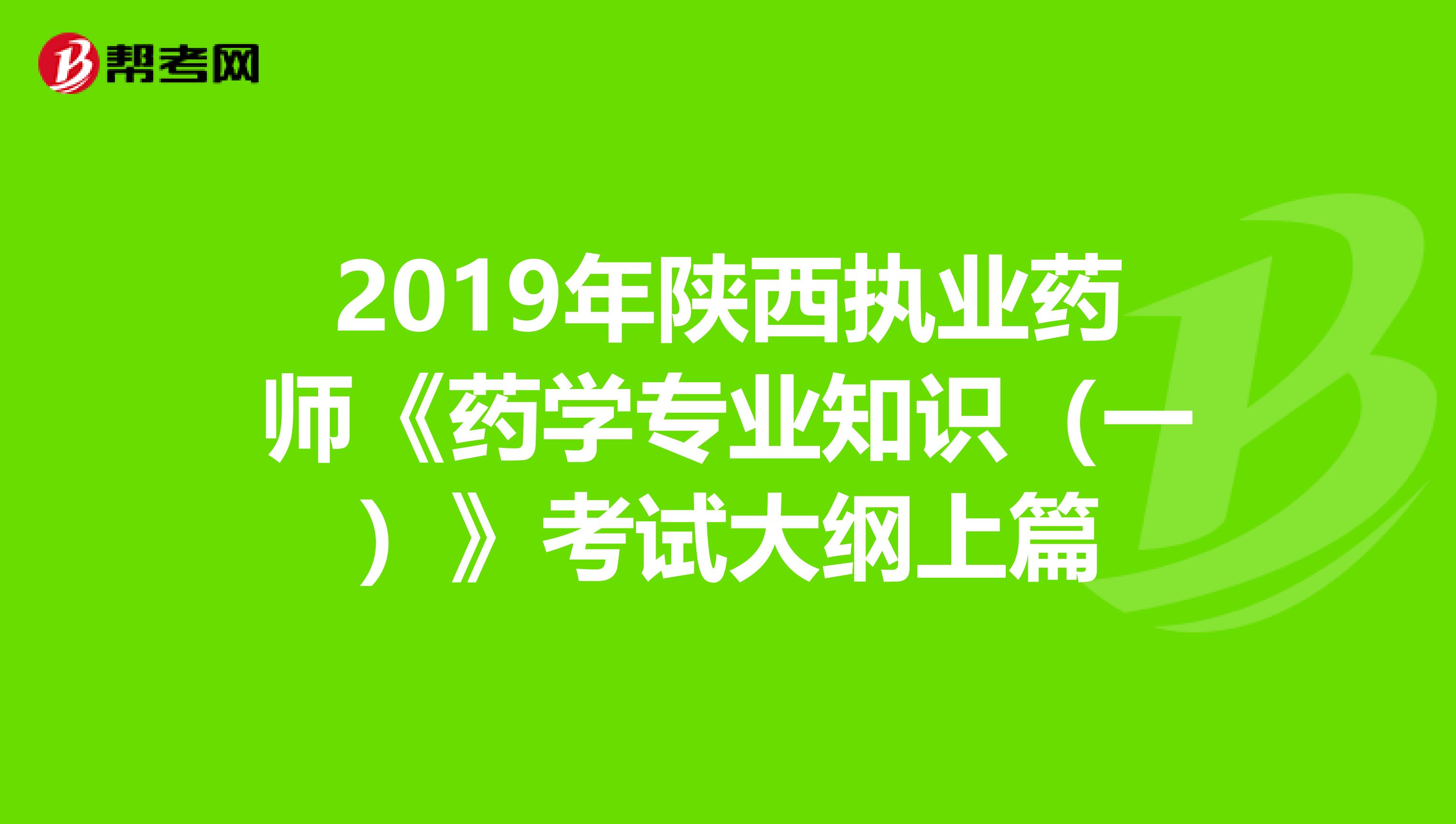 2019年陜西執業藥師《藥學專業知識（一）》考試大綱上篇