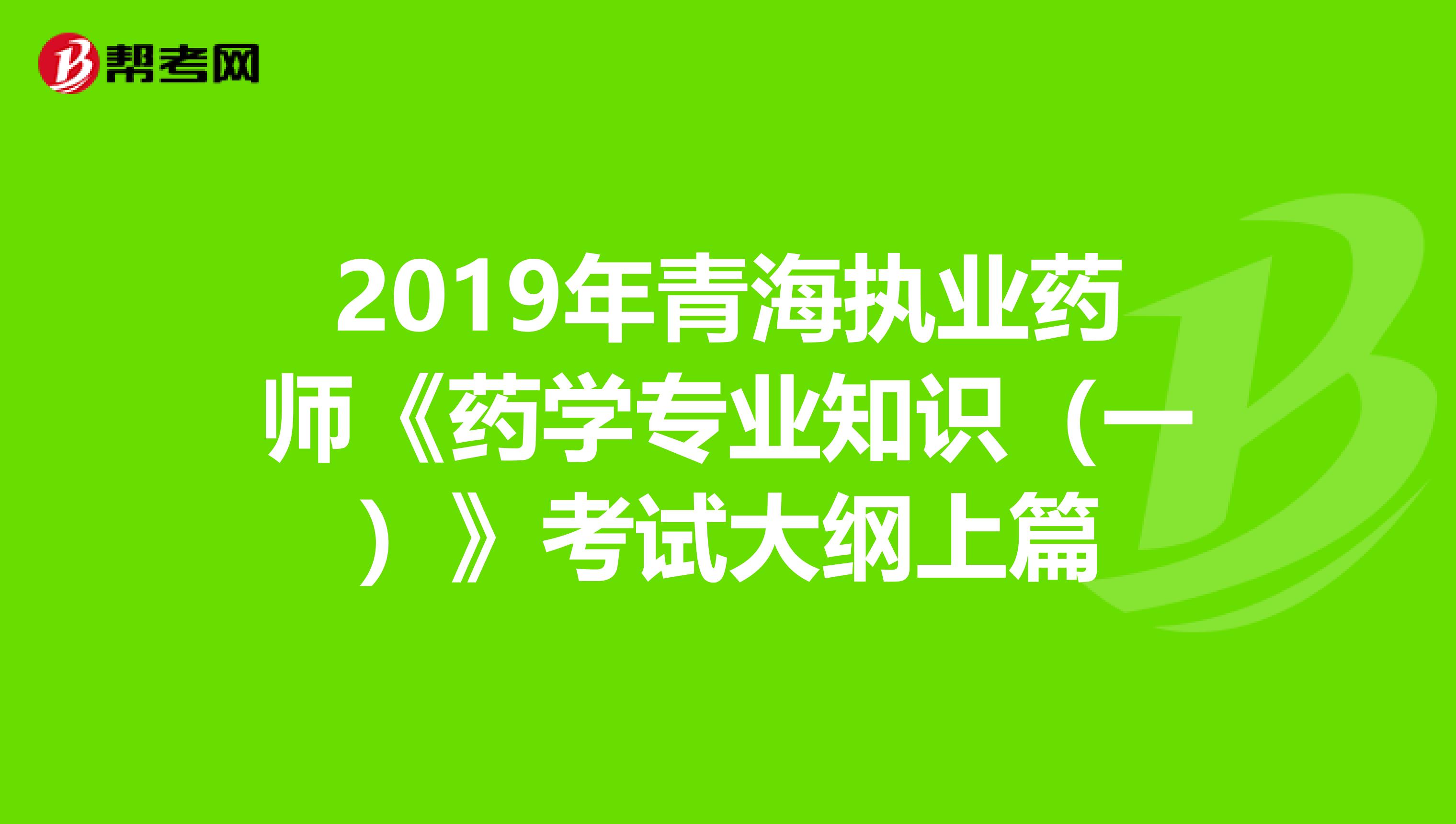 2019年青海执业药师《药学专业知识（一）》考试大纲上篇