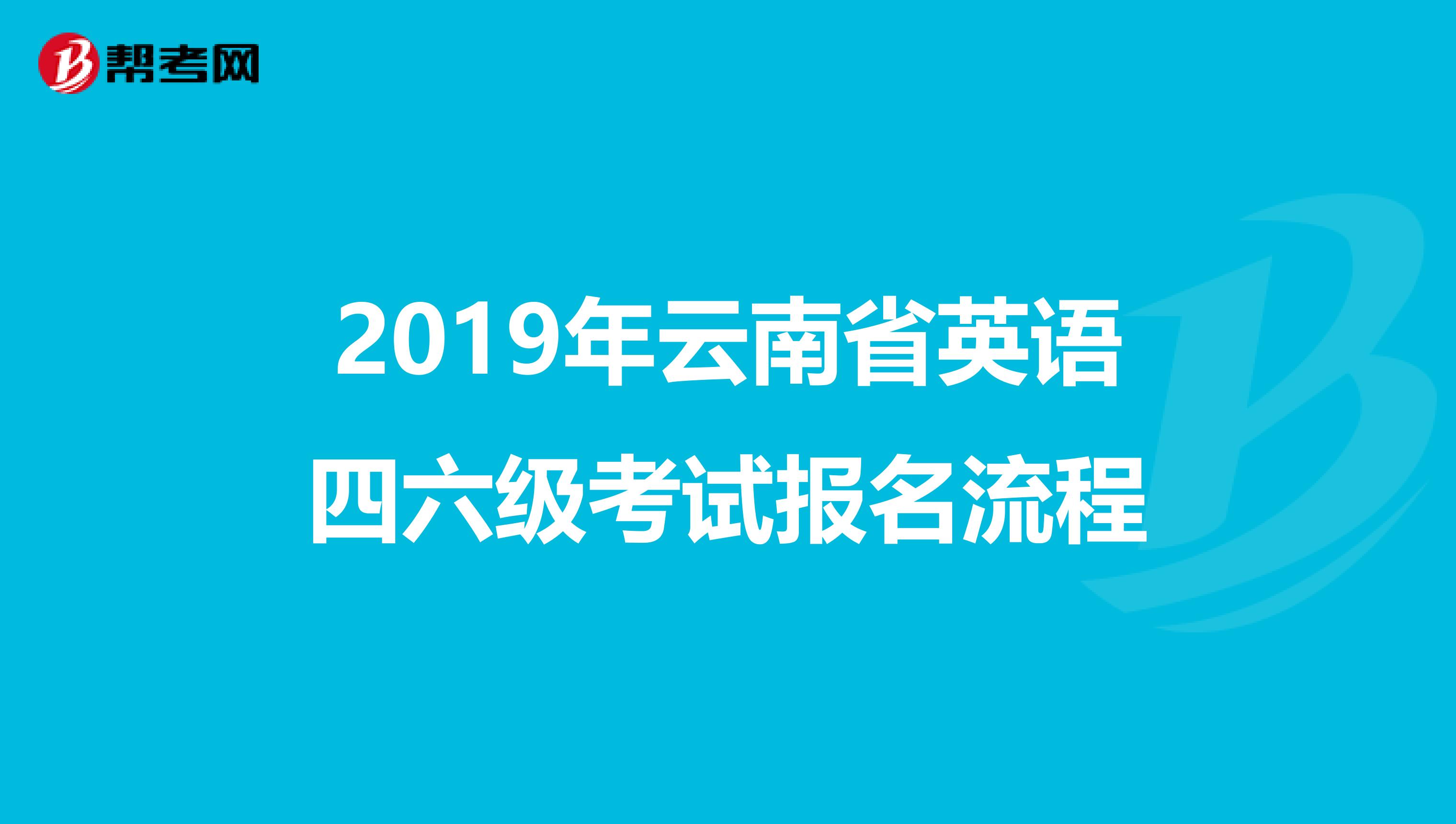 2019年云南省英语四六级考试报名流程
