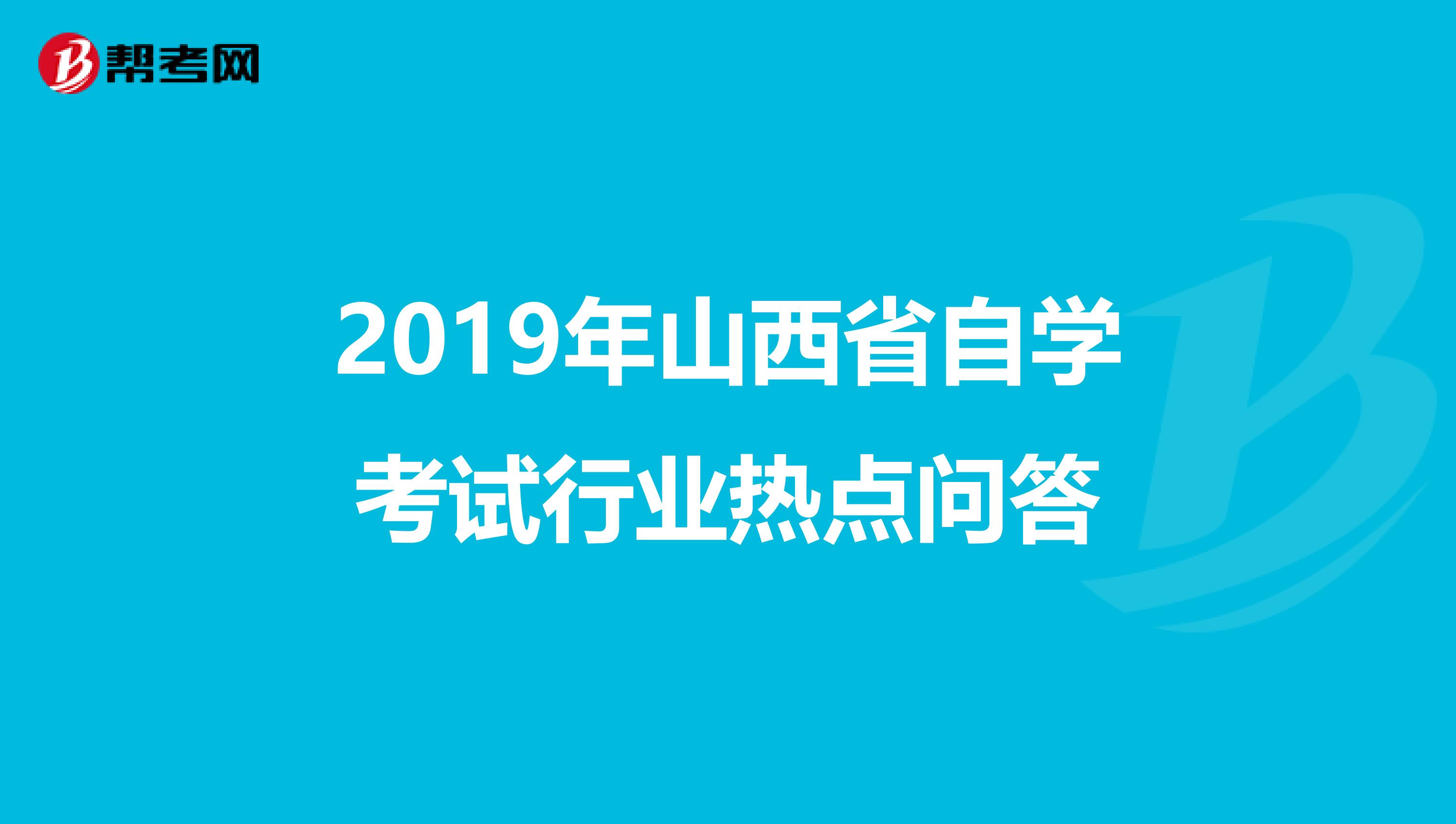 2019年山西省自学考试行业热点问答