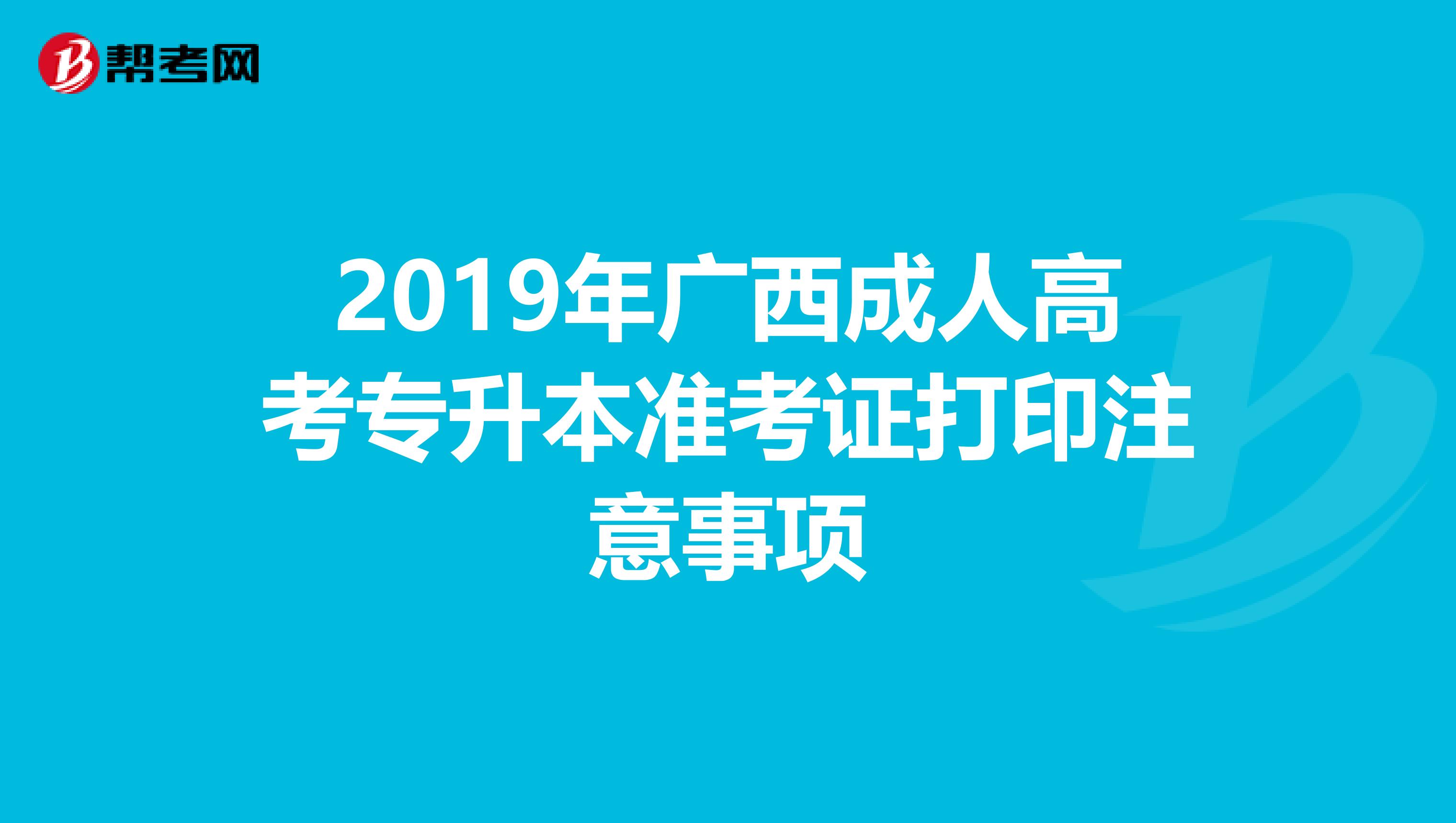 2019年广西成人高考专升本准考证打印注意事项