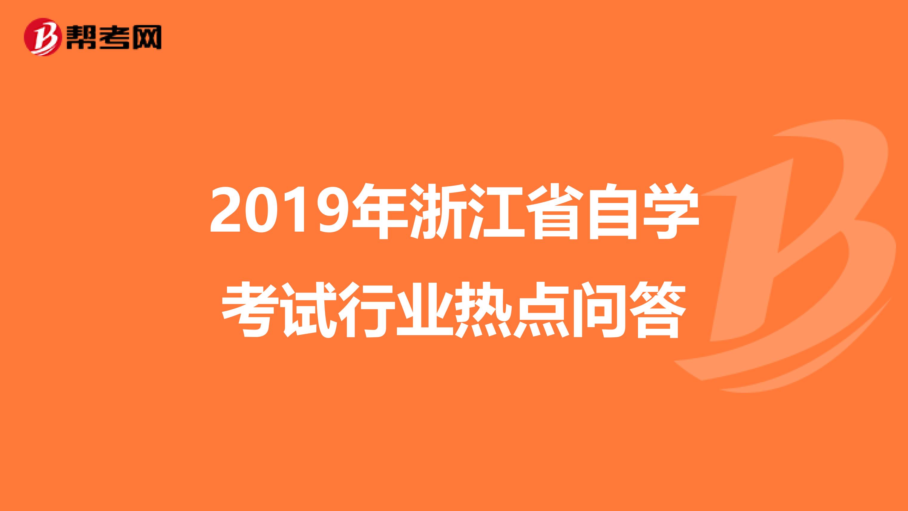 2019年浙江省自学考试行业热点问答