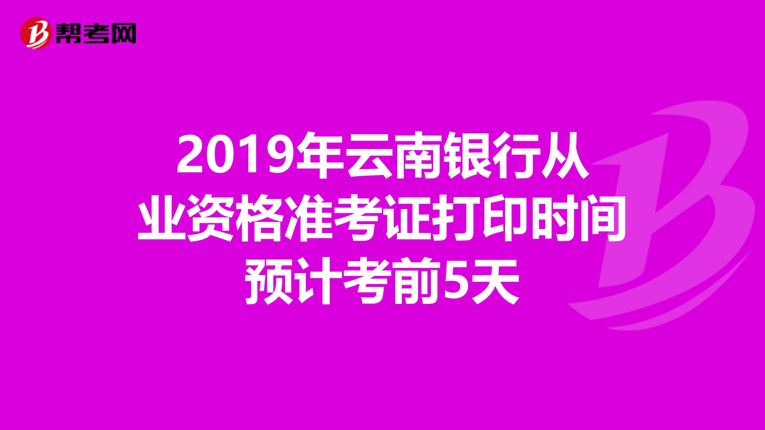 2019年云南银行从业资格准考证打印时间预计考前5天