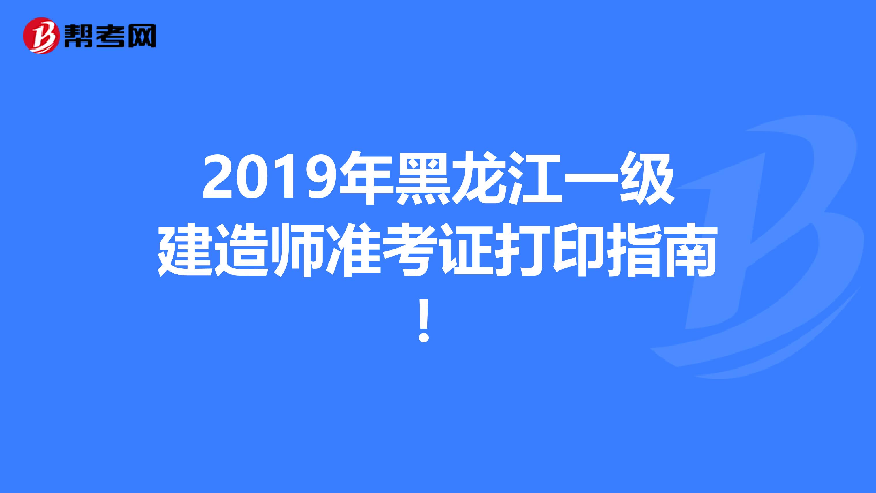 2019年黑龙江一级建造师准考证打印指南！