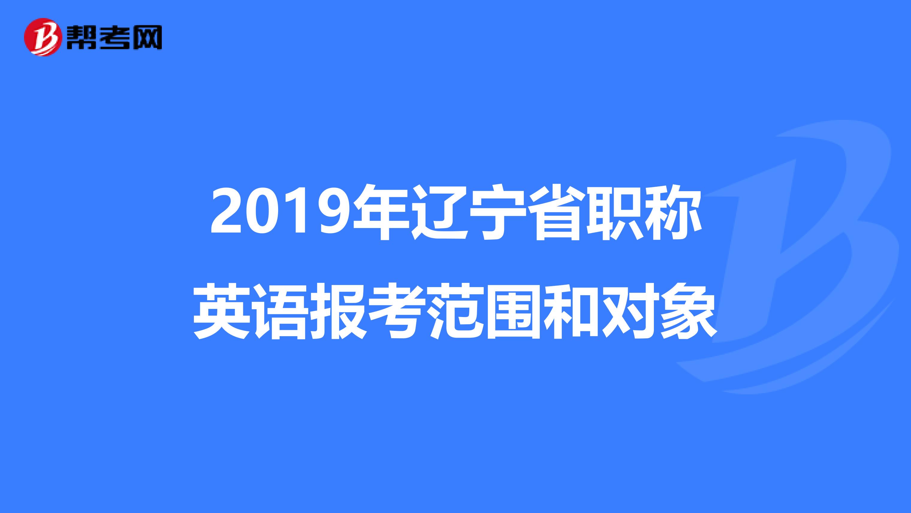 2019年辽宁省职称英语报考范围和对象