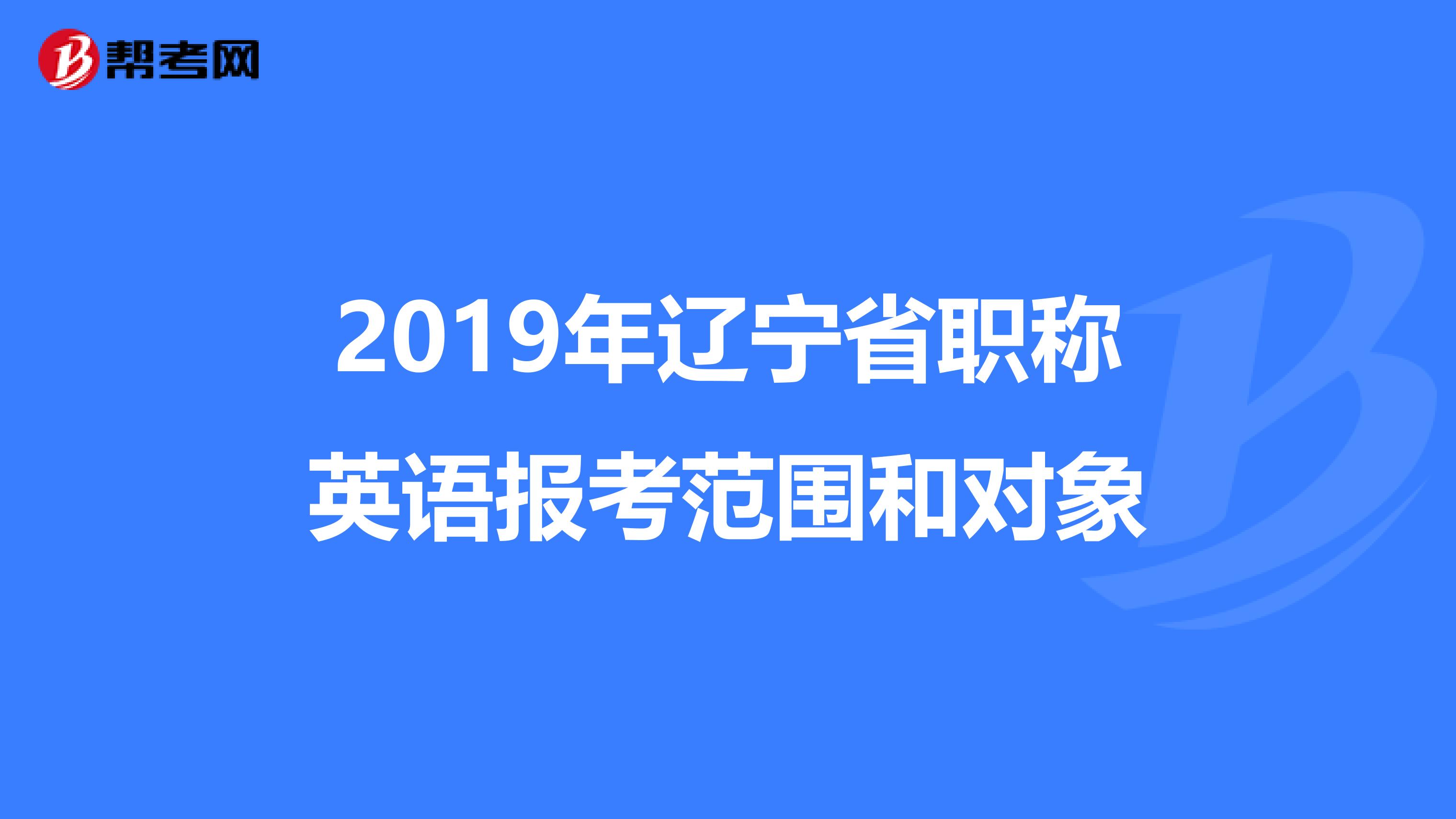 2019年辽宁省职称英语报考范围和对象