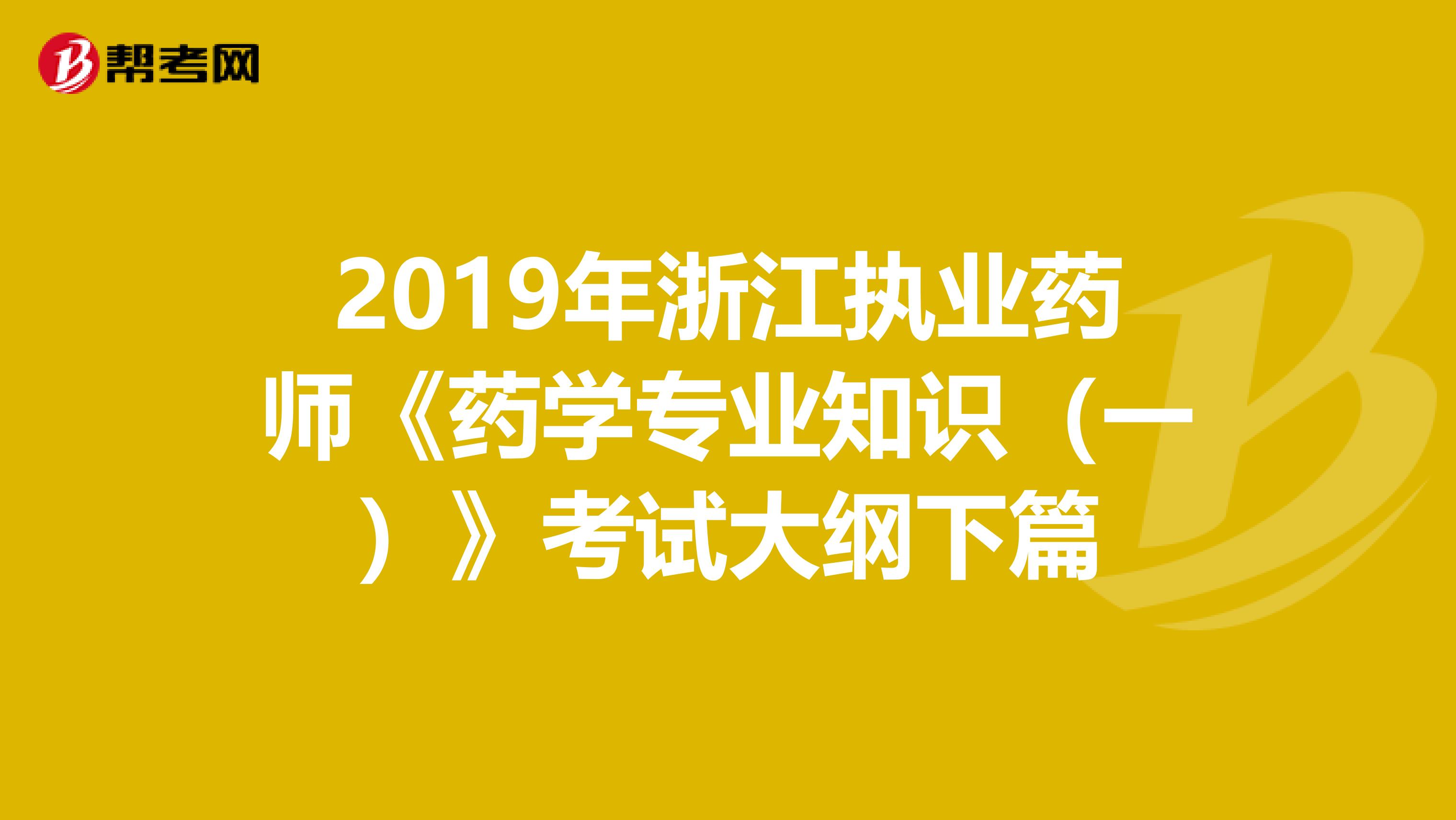 2019年浙江执业药师《药学专业知识（一）》考试大纲下篇