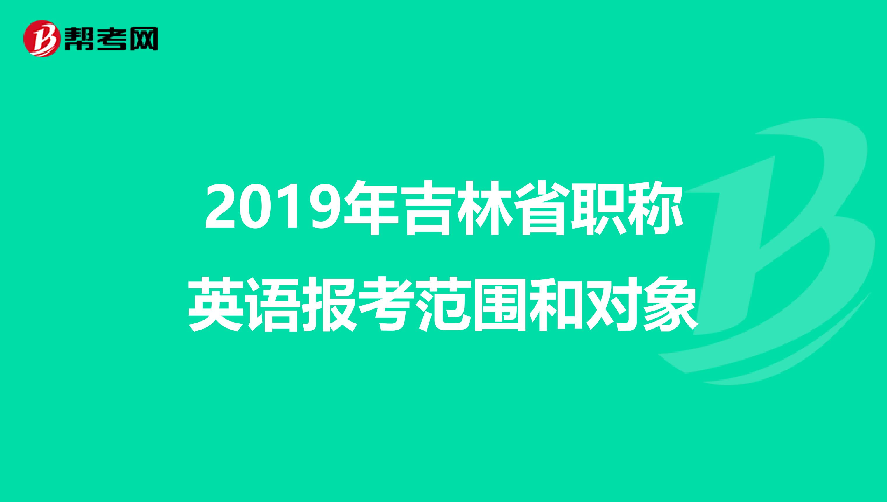 2019年吉林省职称英语报考范围和对象