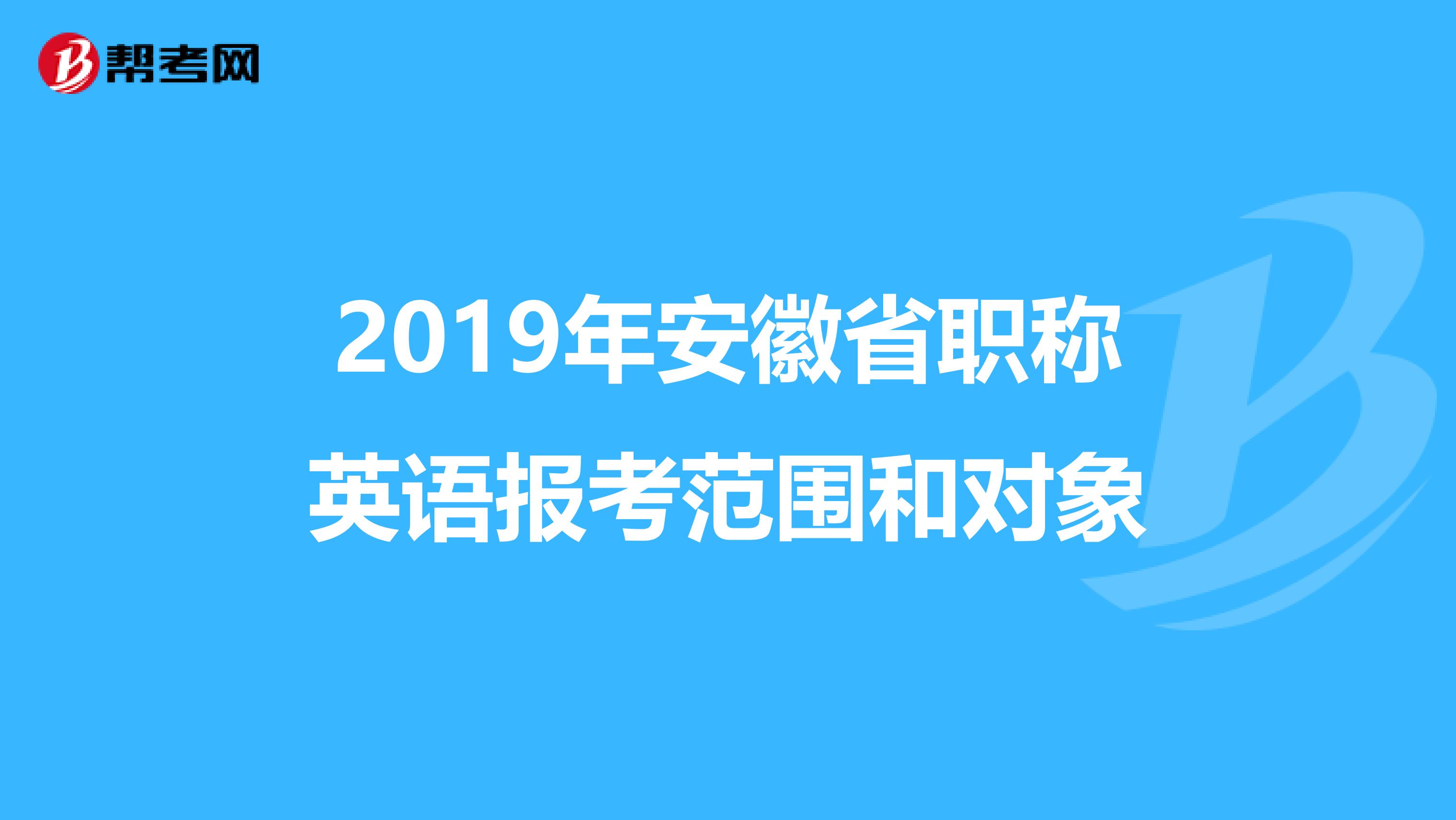 2019年安徽省职称英语报考范围和对象