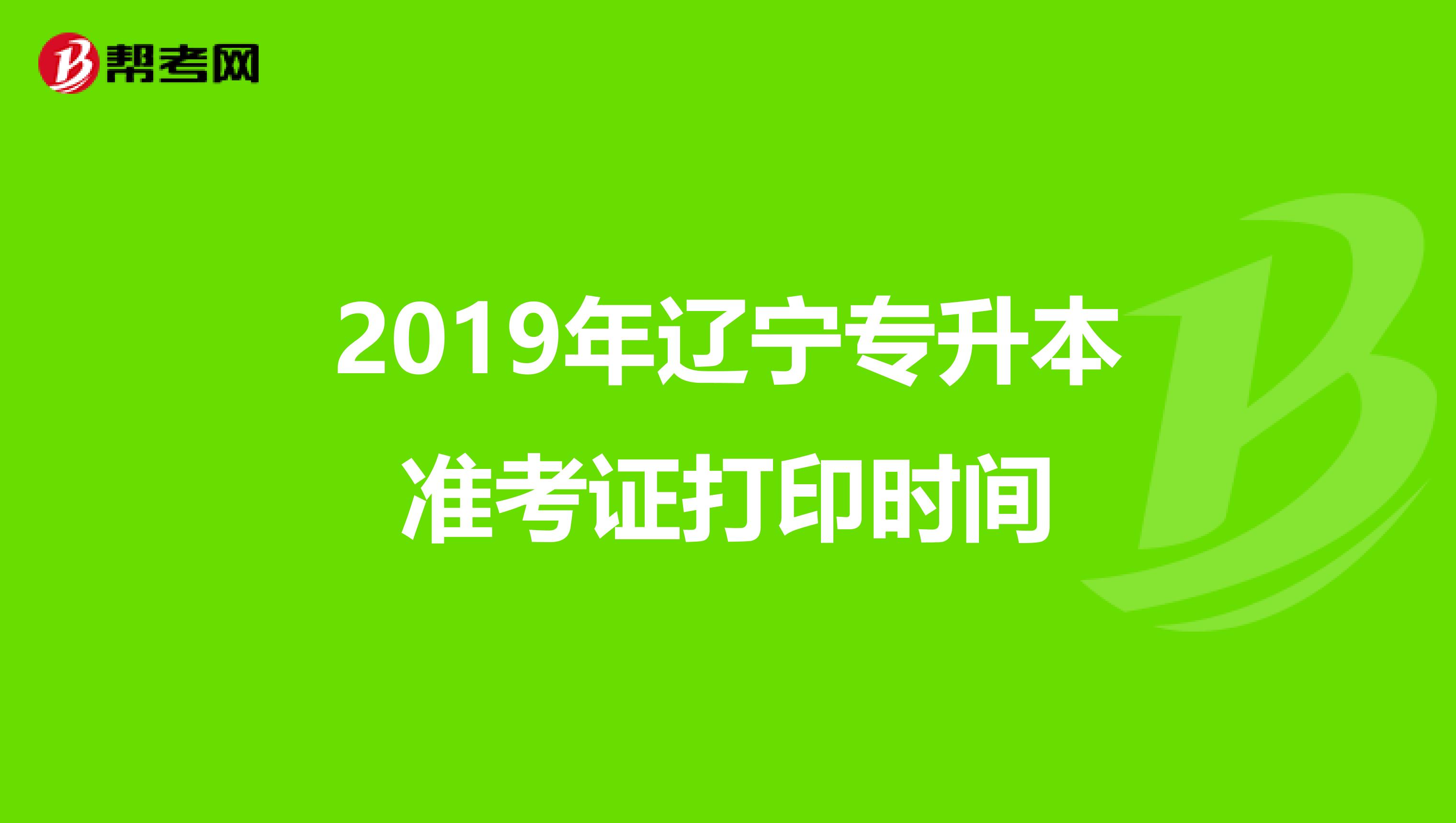 2019年辽宁专升本准考证打印时间