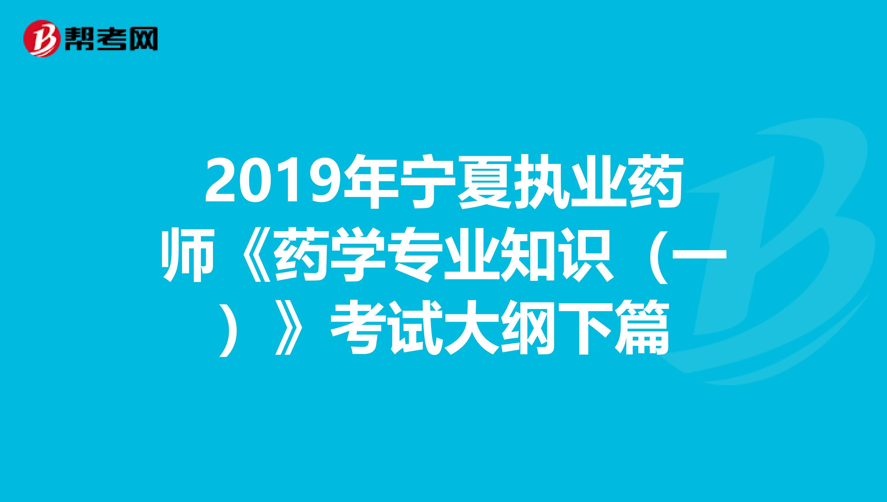 2019年宁夏执业药师《药学专业知识（一）》考试大纲下篇