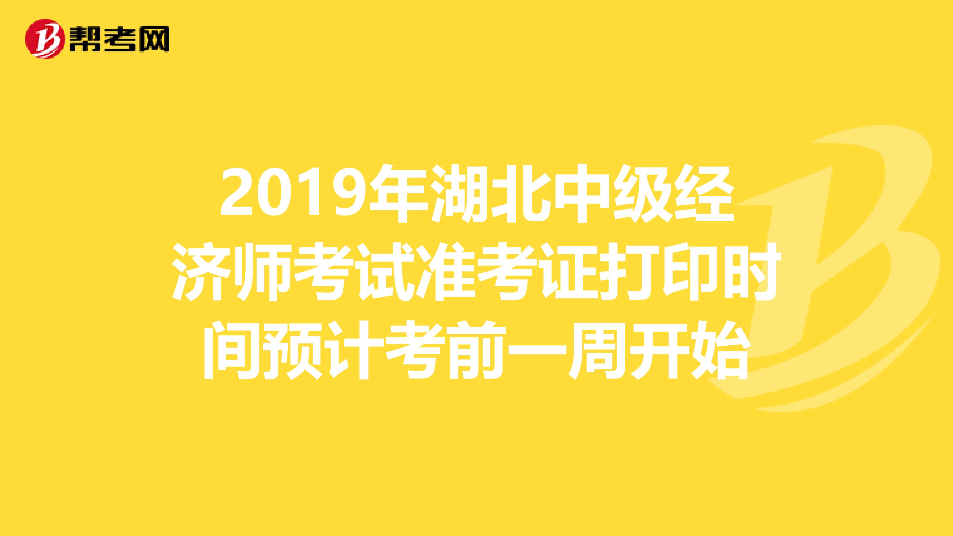 2019年湖北中级经济师考试准考证打印时间预计考前一周开始