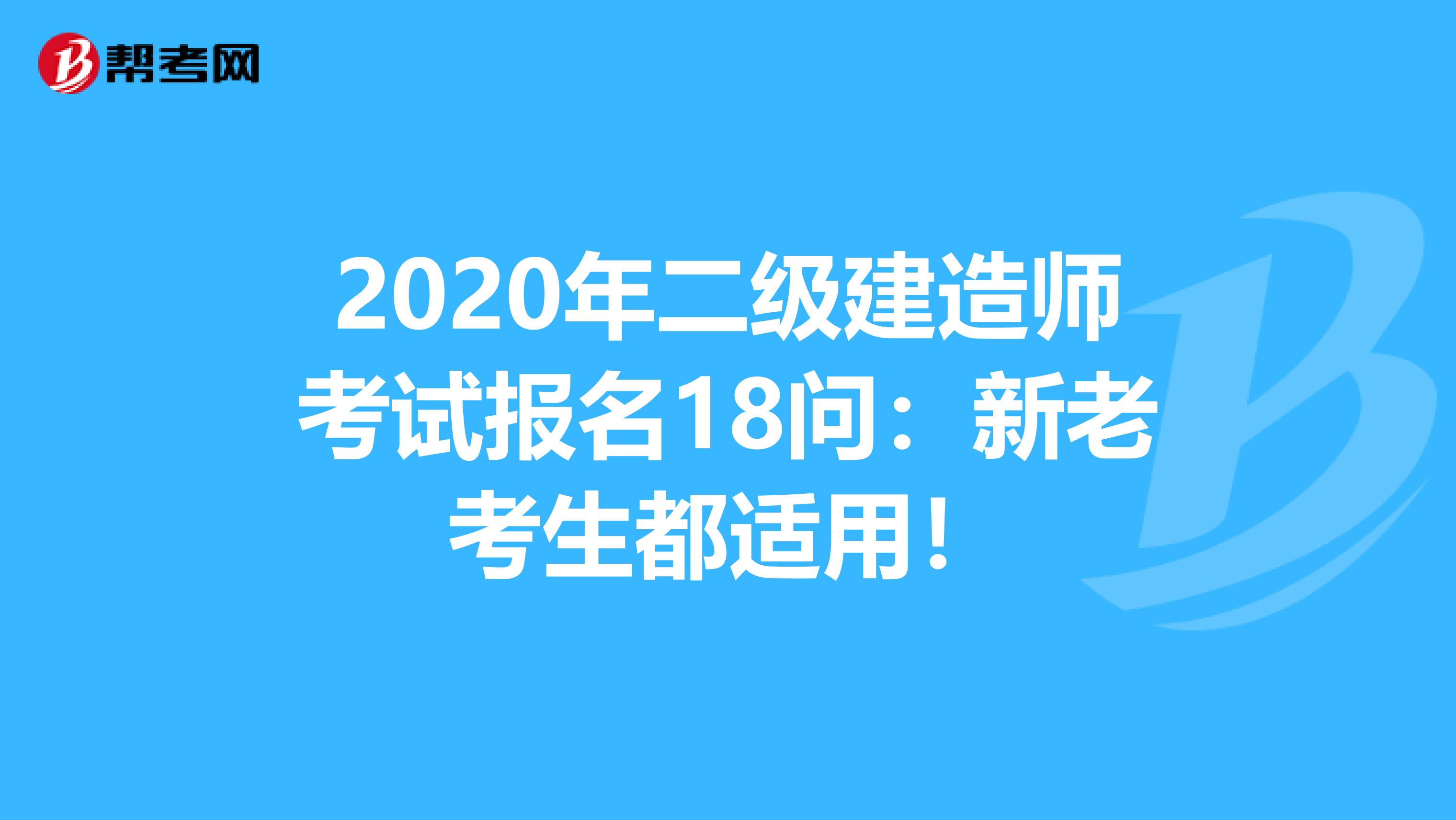 2020年二级建造师考试报名18问：新老考生都适用！