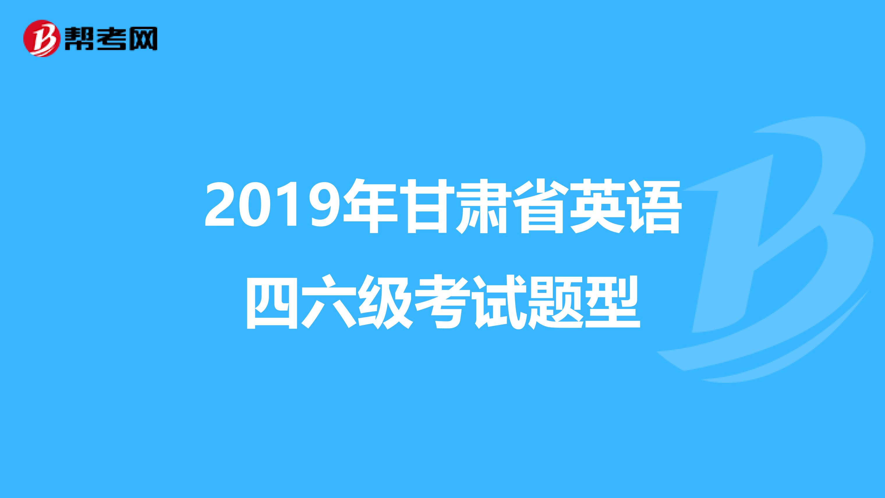 2019年甘肃省英语四六级考试题型