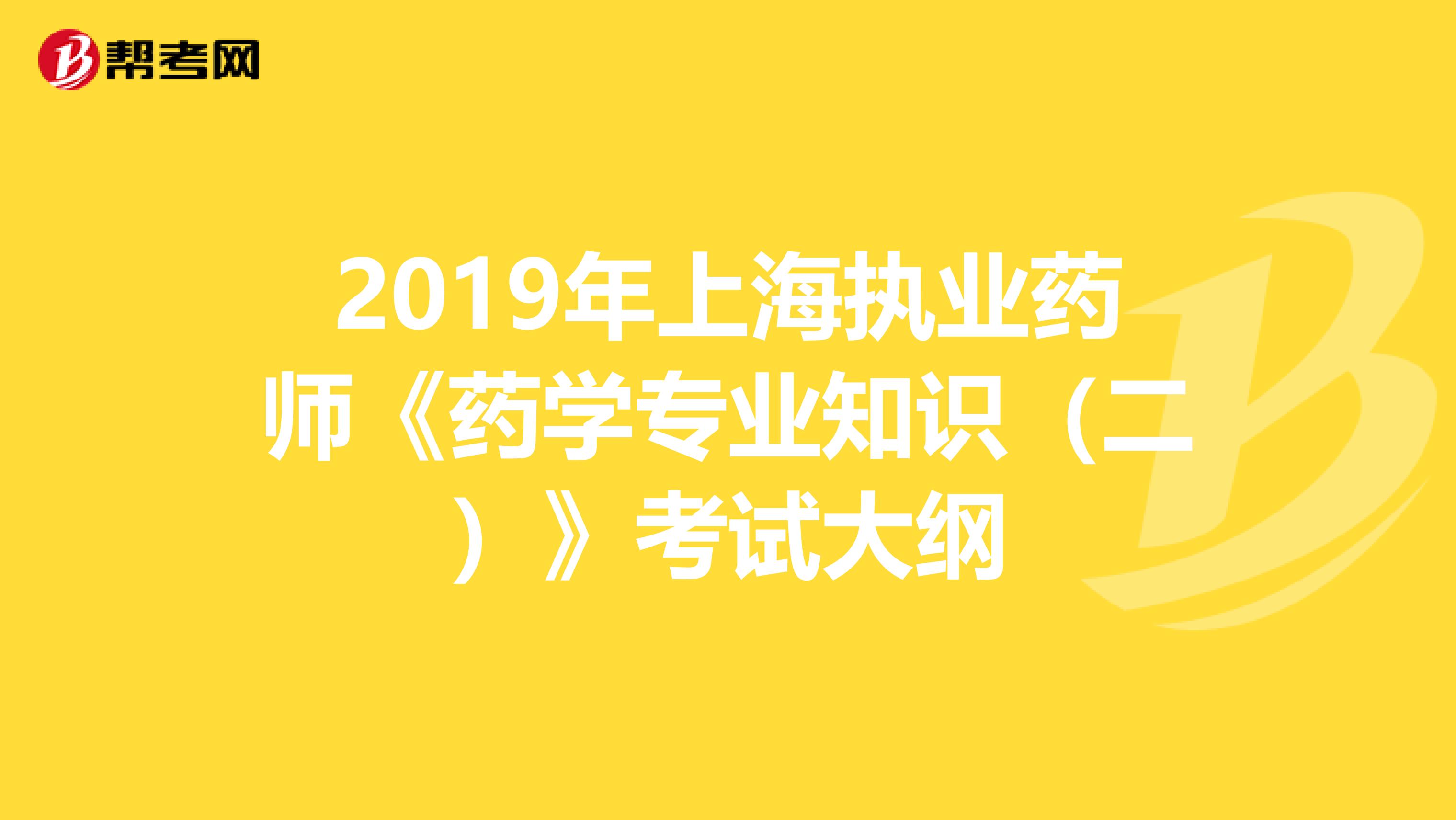 2019年上海執業藥師《藥學專業知識（二）》考試大綱