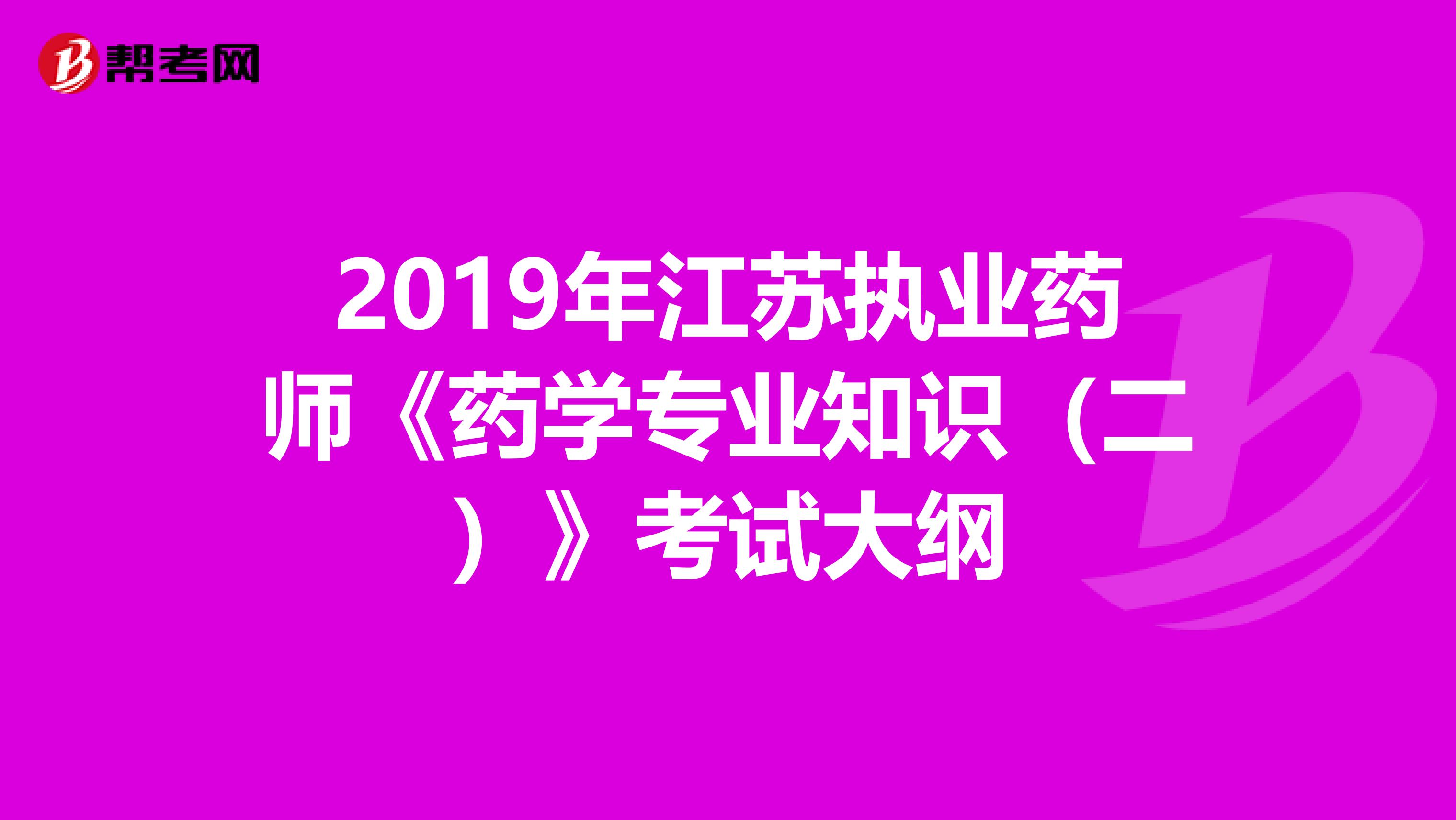 2019年江苏执业药师《药学专业知识（二）》考试大纲