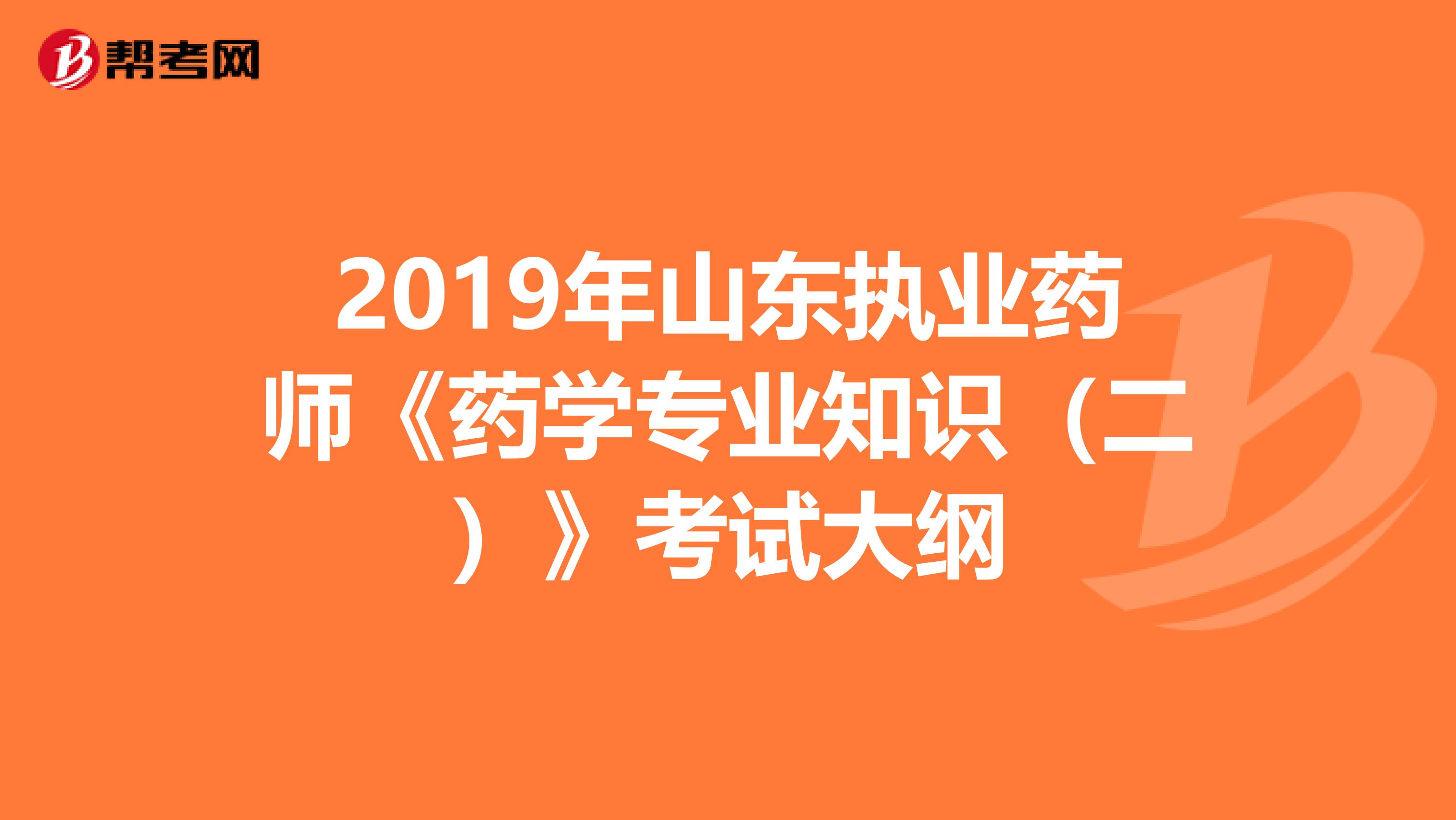 2019年山东执业药师《药学专业知识（二）》考试大纲