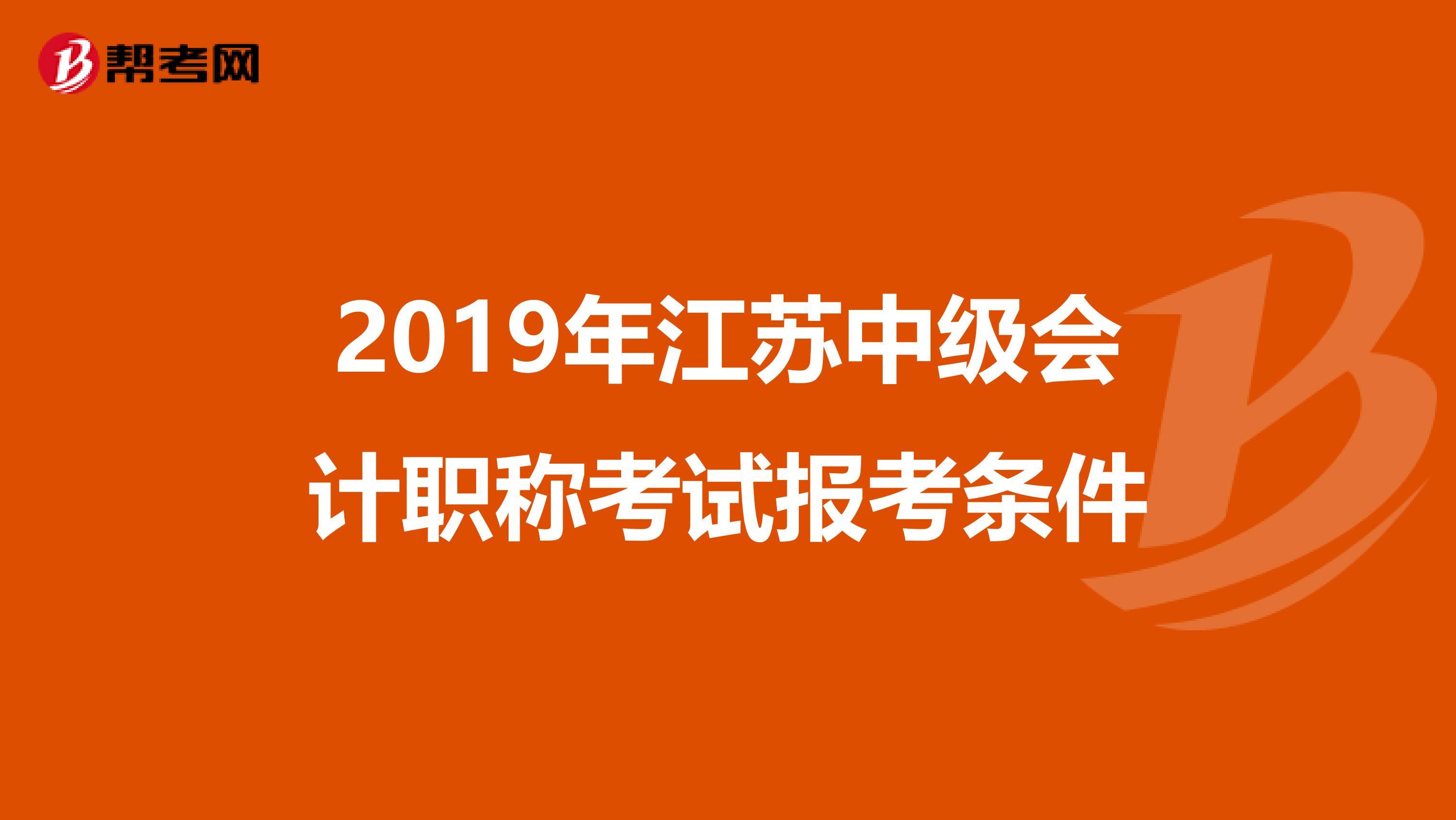 2019年江苏中级会计职称考试报考条件