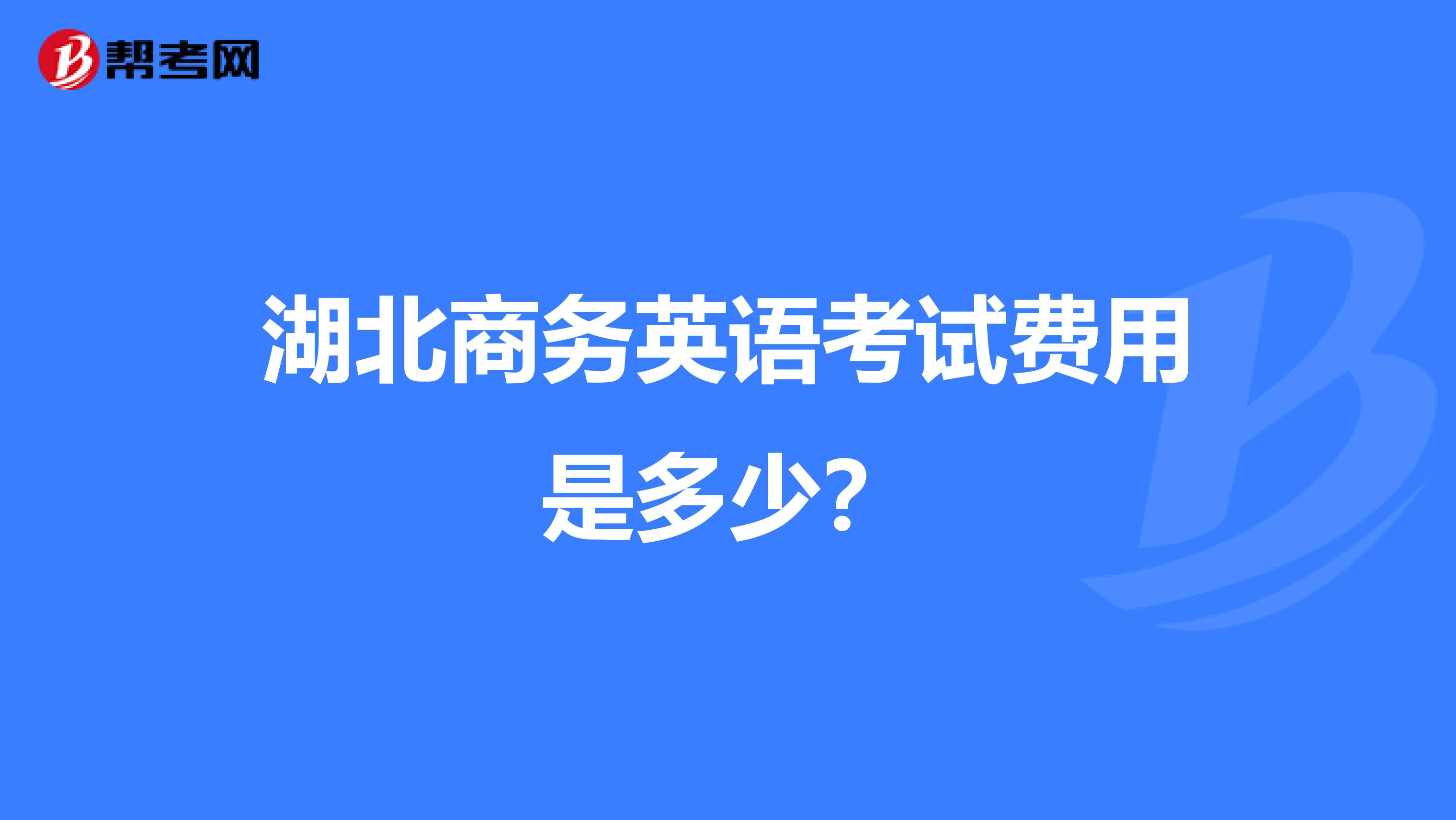 湖北商务英语考试费用是多少？