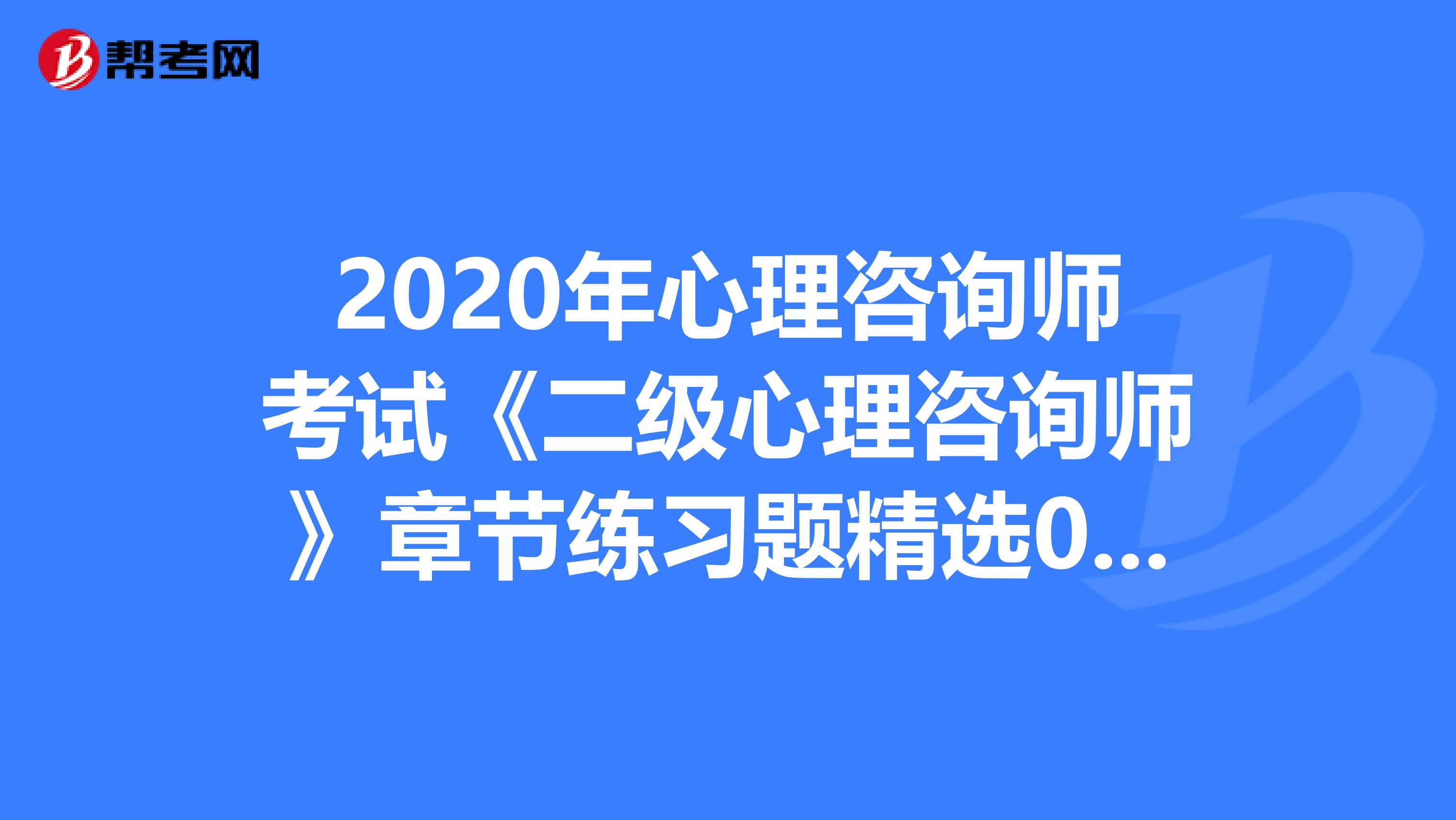 2020年心理咨询师考试《二级心理咨询师》章节练习题精选0410