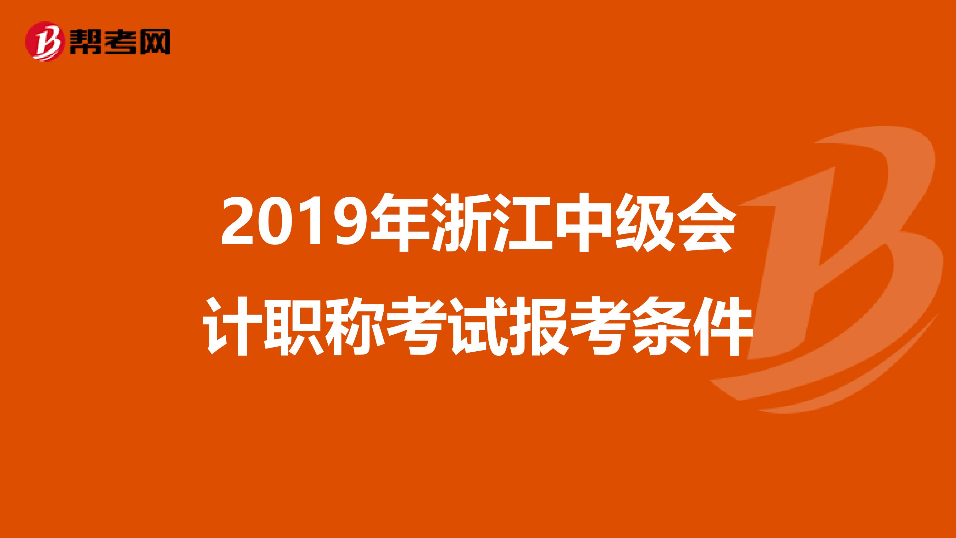 2019年浙江中级会计职称考试报考条件