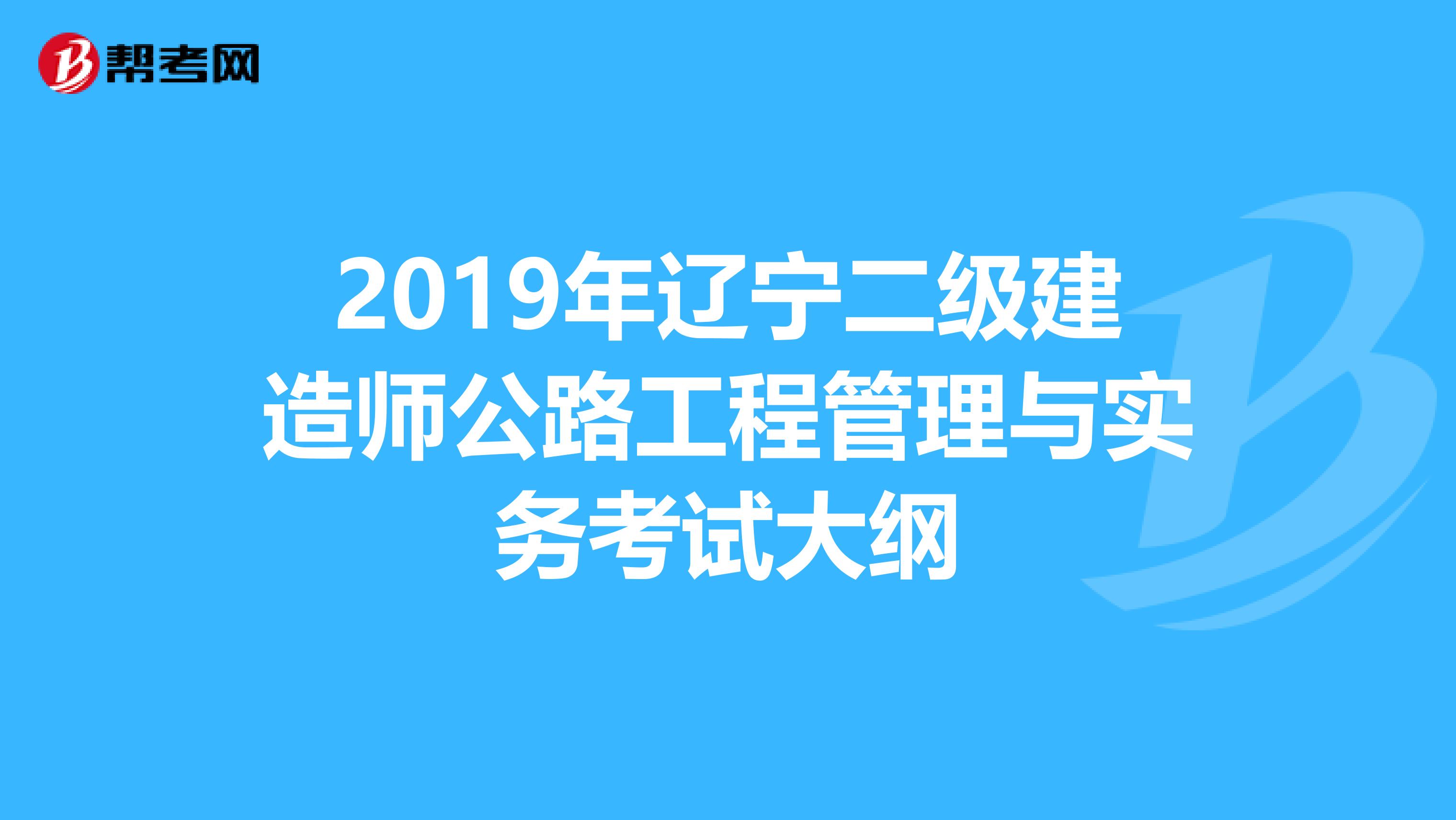 2019年辽宁二级建造师公路工程管理与实务考试大纲