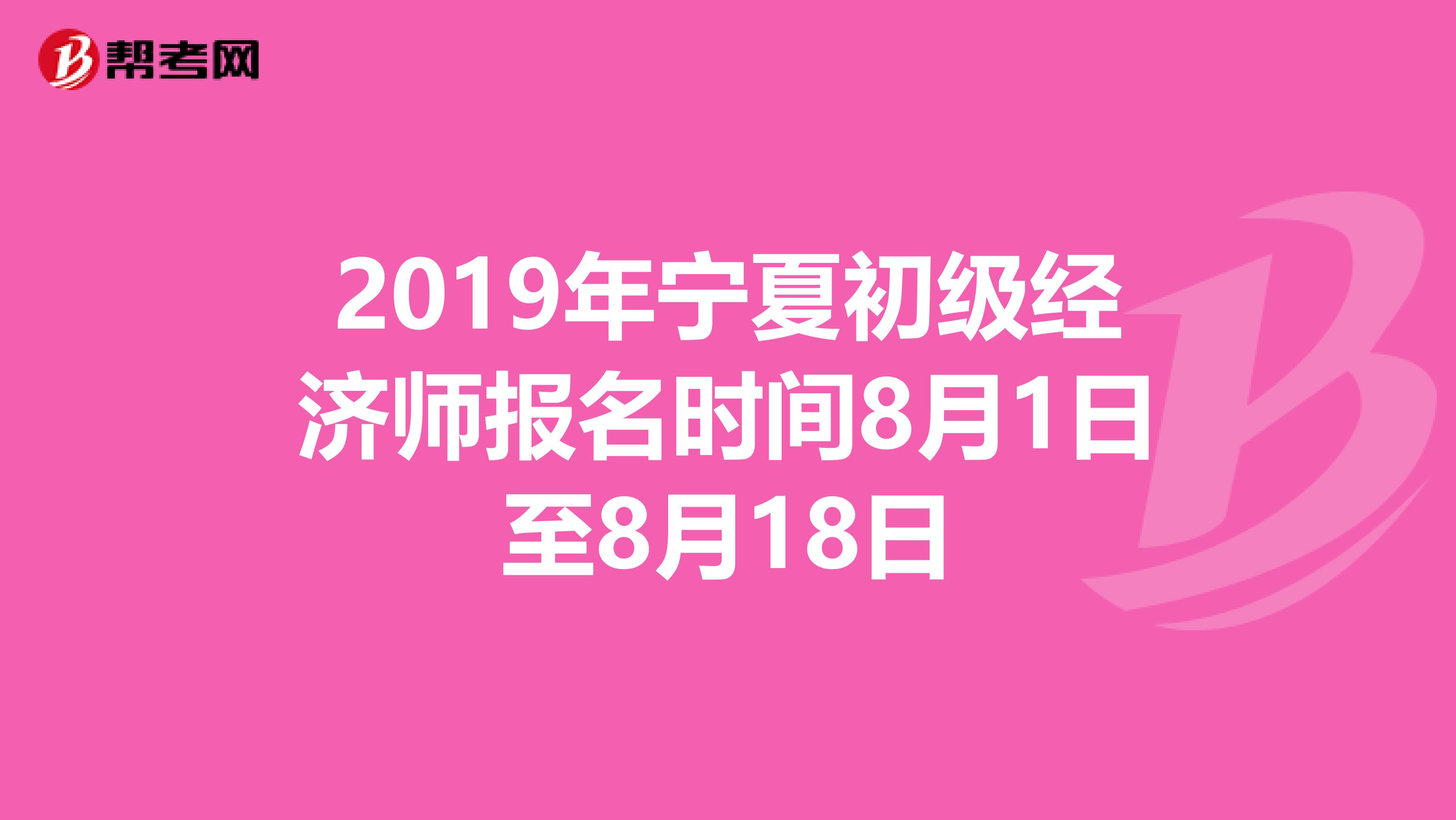 2019年宁夏初级经济师报名时间8月1日至8月18日