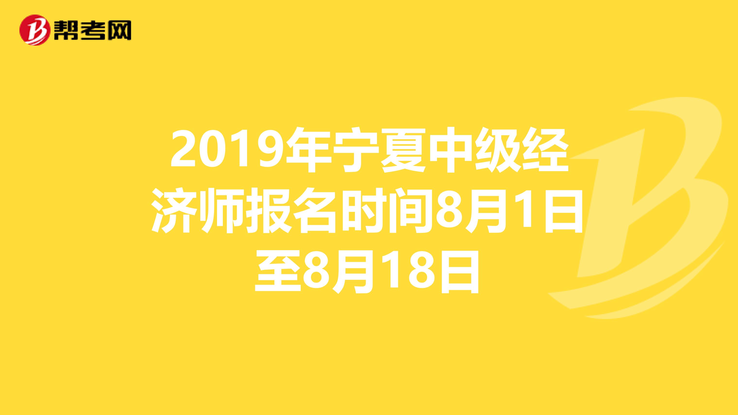 2019年宁夏中级经济师报名时间8月1日至8月18日